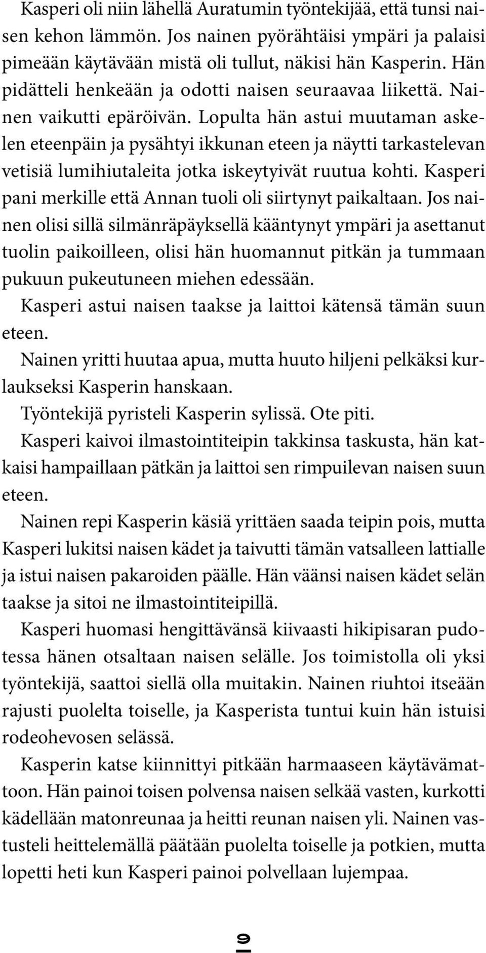 Lopulta hän astui muutaman askelen eteenpäin ja pysähtyi ikkunan eteen ja näytti tarkastelevan vetisiä lumihiutaleita jotka iskeytyivät ruutua kohti.