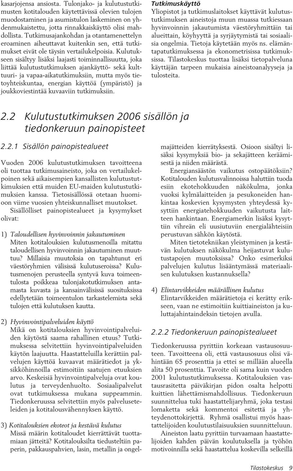 Tutkimusajankohdan ja otantamenettelyn eroaminen aiheuttavat kuitenkin sen, että tutkimukset eivät ole täysin vertailukelpoisia.