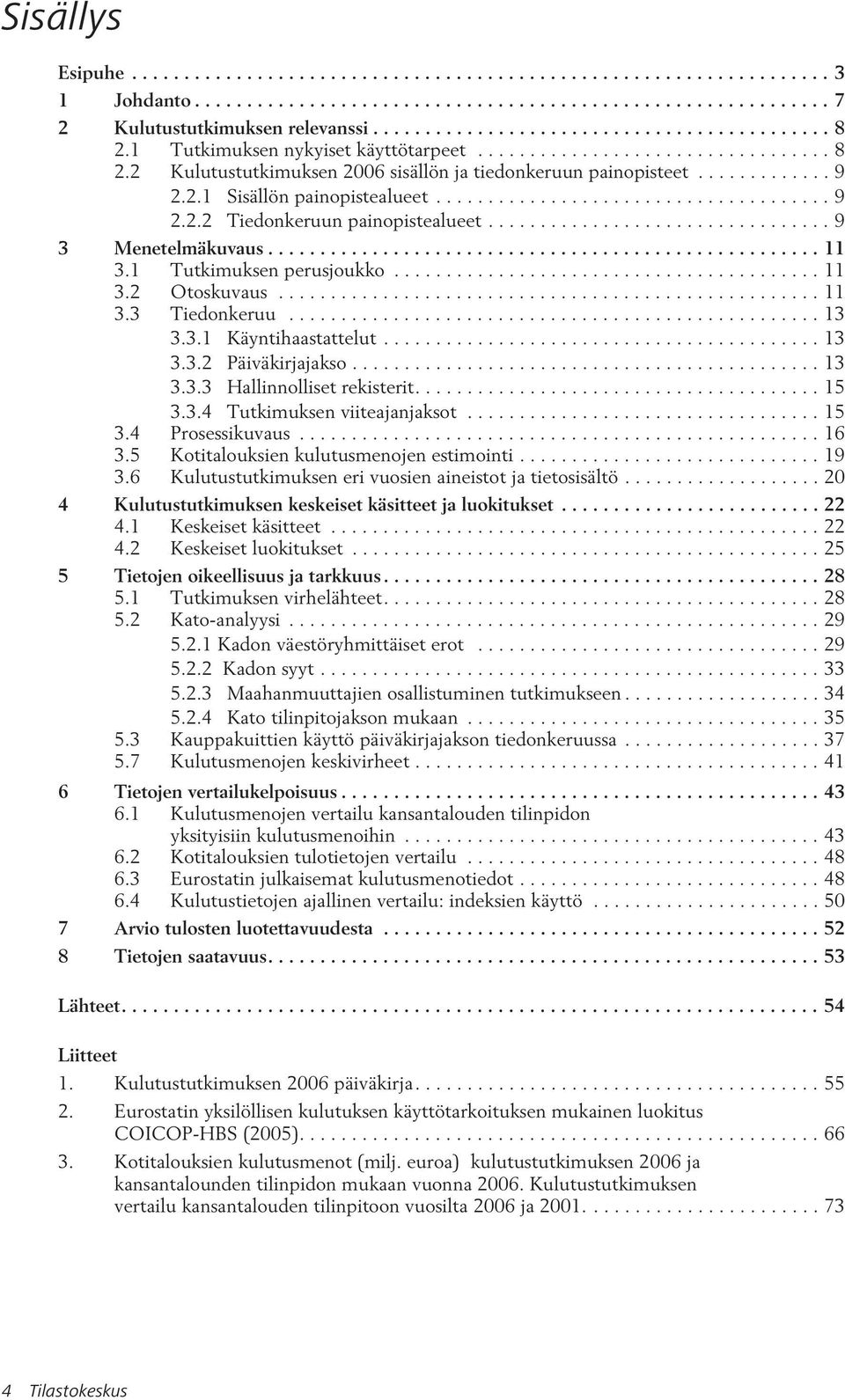 ................................ 9 3 Menetelmäkuvaus..................................................... 11 3.1 Tutkimuksen perusjoukko......................................... 11 3.2 Otoskuvaus.