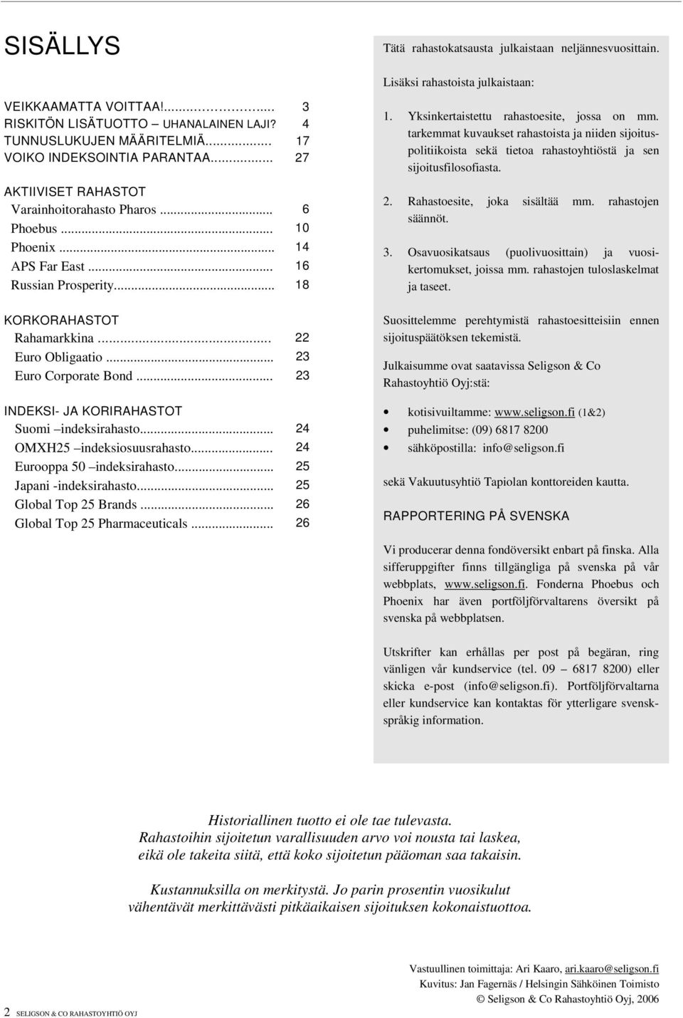 .. 22 Euro Obligaatio... 23 Euro Corporate Bond... 23 INDEKSI- JA KORIRAHASTOT Suomi indeksirahasto... 24 OMXH25 indeksiosuusrahasto... 24 Eurooppa 50 indeksirahasto... 25 Japani -indeksirahasto.