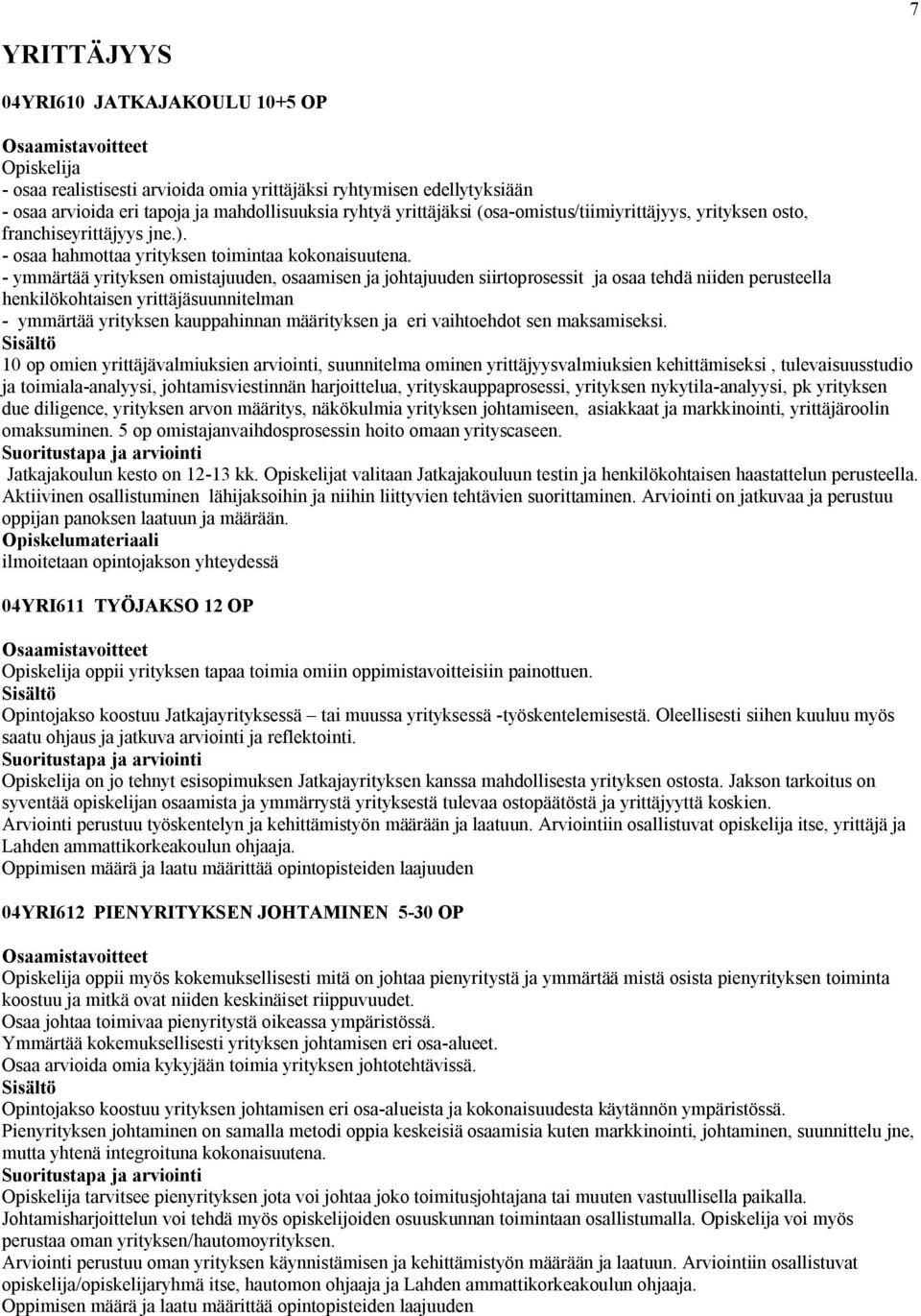 - ymmärtää yrityksen omistajuuden, osaamisen ja johtajuuden siirtoprosessit ja osaa tehdä niiden perusteella henkilökohtaisen yrittäjäsuunnitelman - ymmärtää yrityksen kauppahinnan määrityksen ja eri