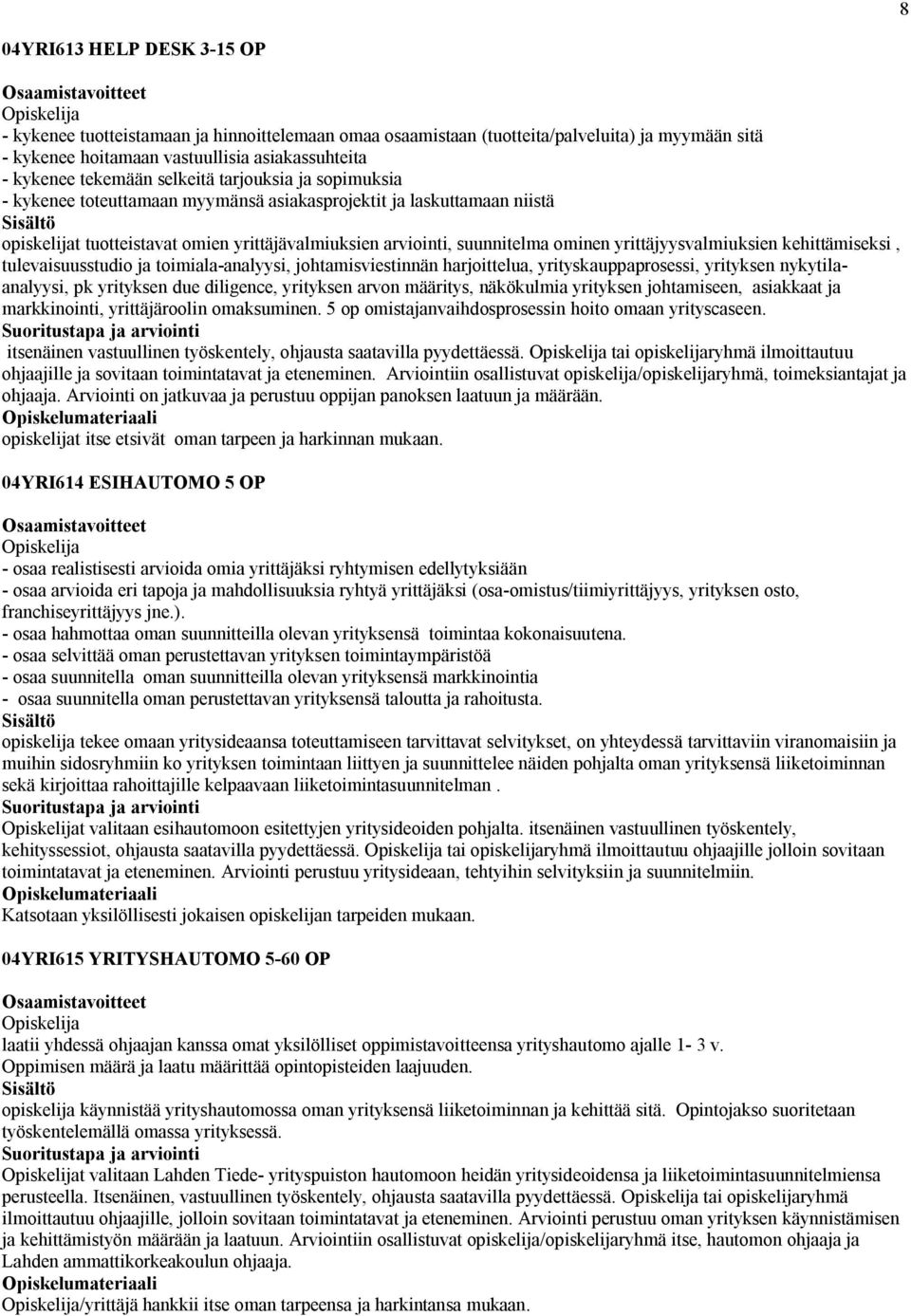 yrittäjyysvalmiuksien kehittämiseksi, tulevaisuusstudio ja toimiala-analyysi, johtamisviestinnän harjoittelua, yrityskauppaprosessi, yrityksen nykytilaanalyysi, pk yrityksen due diligence, yrityksen