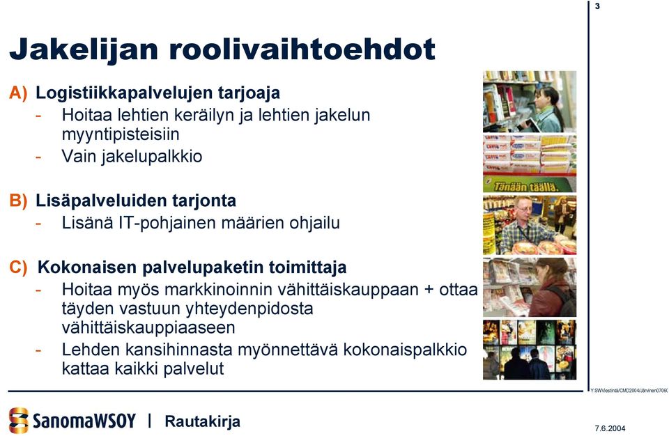 Kokonaisen palvelupaketin toimittaja - Hoitaa myös markkinoinnin vähittäiskauppaan + ottaa täyden vastuun