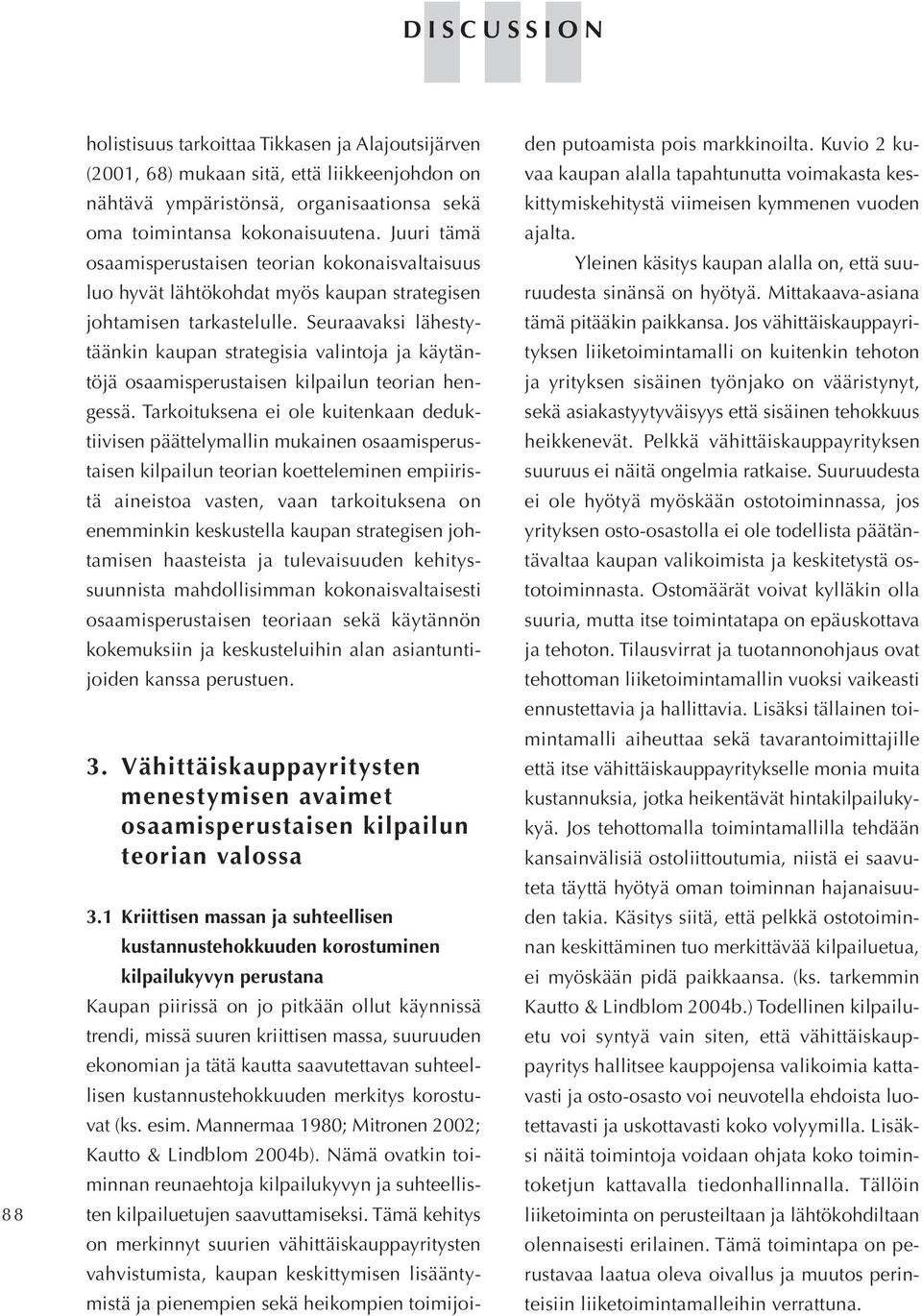 Seuraavaksi lähesty täänkin kaupan strategisia valintoja ja käytän töjä osaamisperustaisen kilpailun teorian hen gessä.