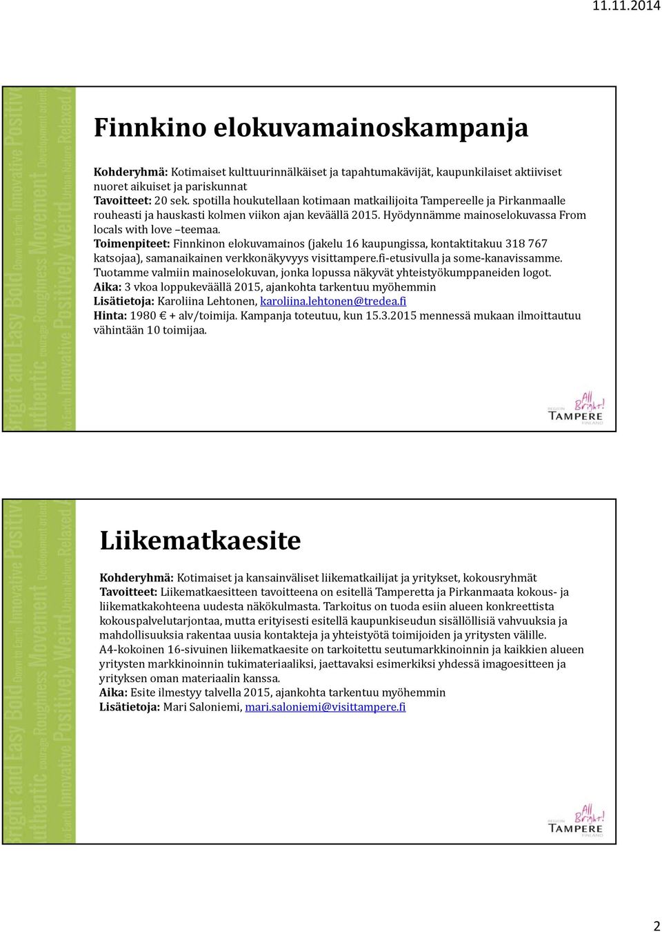 Toimenpiteet: Finnkinon elokuvamainos (jakelu 16 kaupungissa, kontaktitakuu 318 767 katsojaa), samanaikainen verkkonäkyvyys visittampere.fi etusivulla ja some kanavissamme.