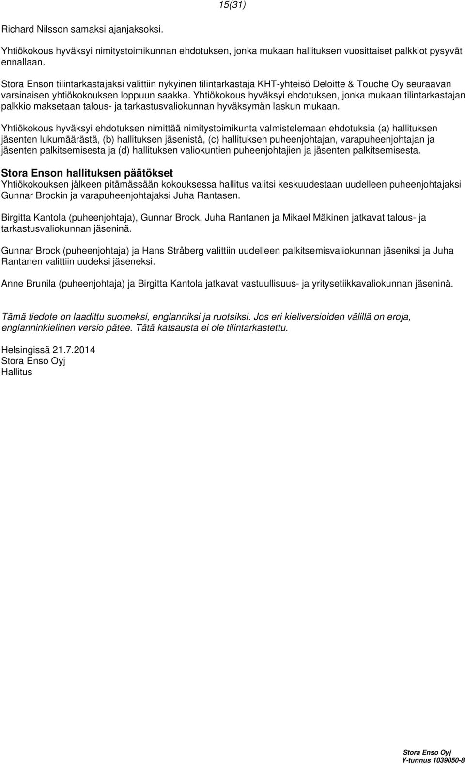 Yhtiökokous hyväksyi ehdotuksen, jonka mukaan tilintarkastajan palkkio maksetaan talous- ja tarkastusvaliokunnan hyväksymän laskun mukaan.