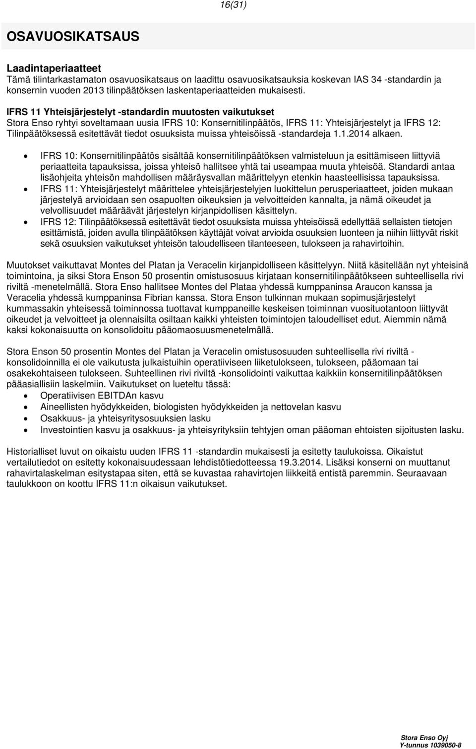 IFRS 11 Yhteisjärjestelyt -standardin muutosten vaikutukset Stora Enso ryhtyi soveltamaan uusia IFRS 10: Konsernitilinpäätös, IFRS 11: Yhteisjärjestelyt ja IFRS 12: Tilinpäätöksessä esitettävät