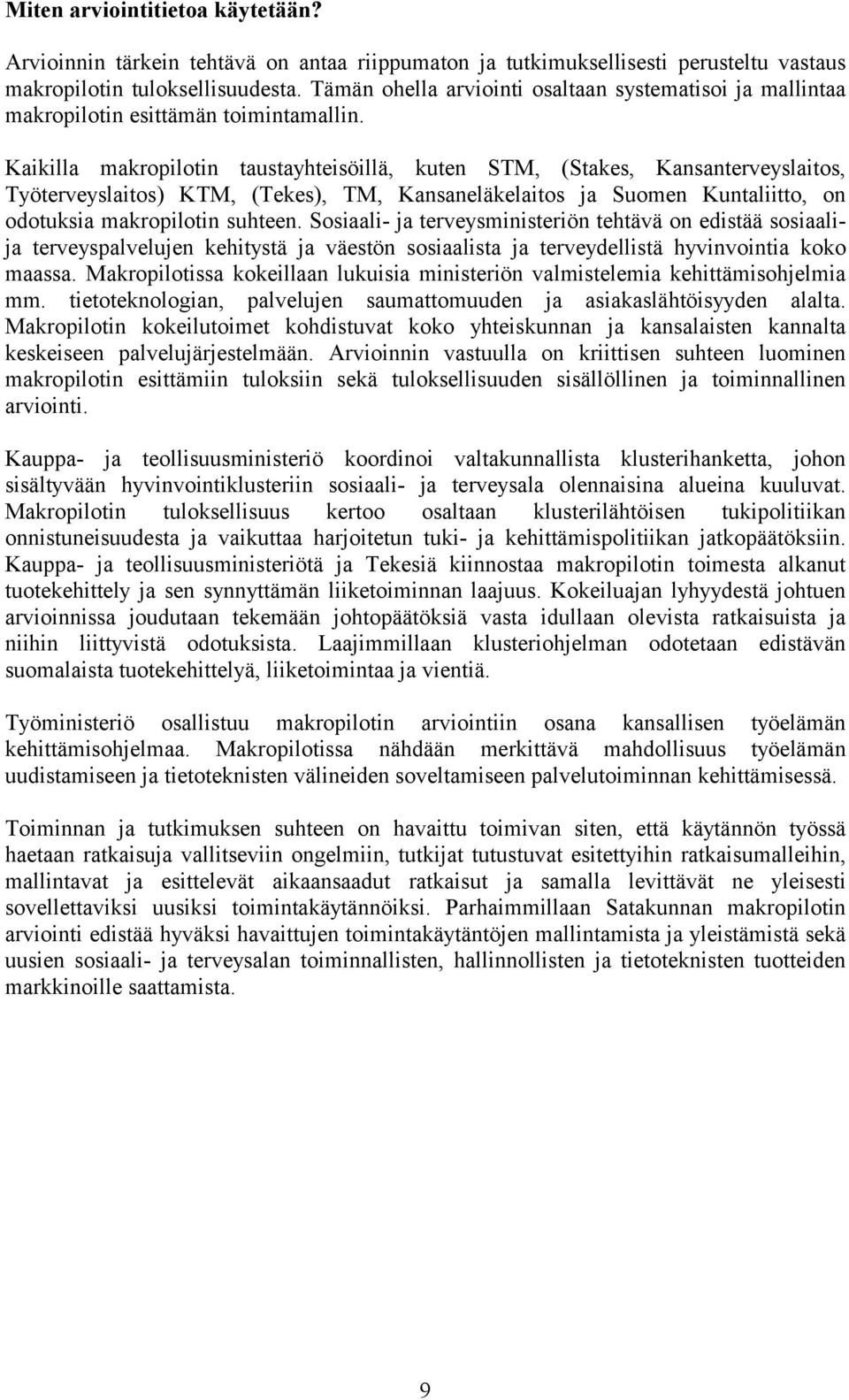 Kaikilla makropilotin taustayhteisöillä, kuten STM, (Stakes, Kansanterveyslaitos, Työterveyslaitos) KTM, (Tekes), TM, Kansaneläkelaitos ja Suomen Kuntaliitto, on odotuksia makropilotin suhteen.