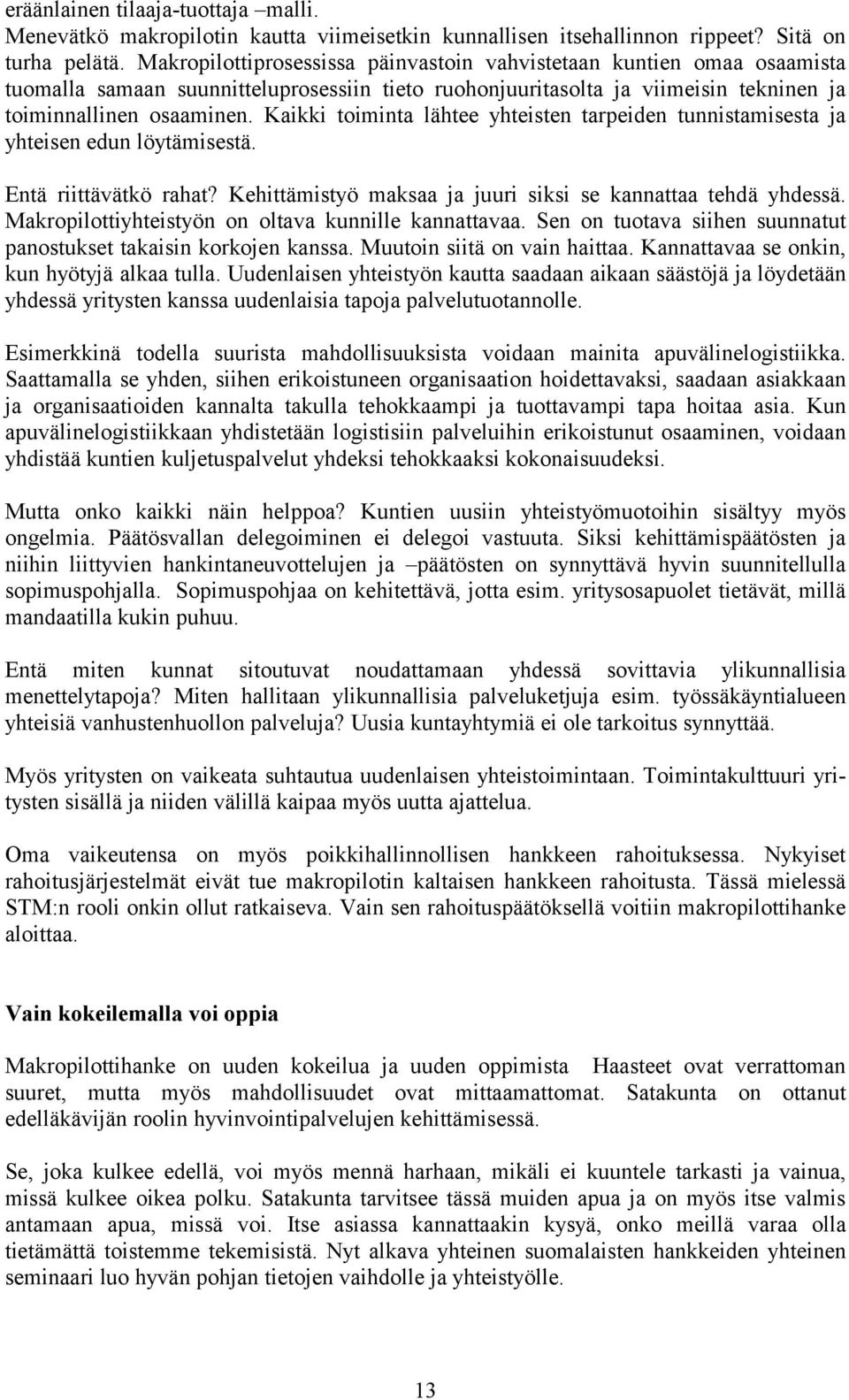 Kaikki toiminta lähtee yhteisten tarpeiden tunnistamisesta ja yhteisen edun löytämisestä. Entä riittävätkö rahat? Kehittämistyö maksaa ja juuri siksi se kannattaa tehdä yhdessä.