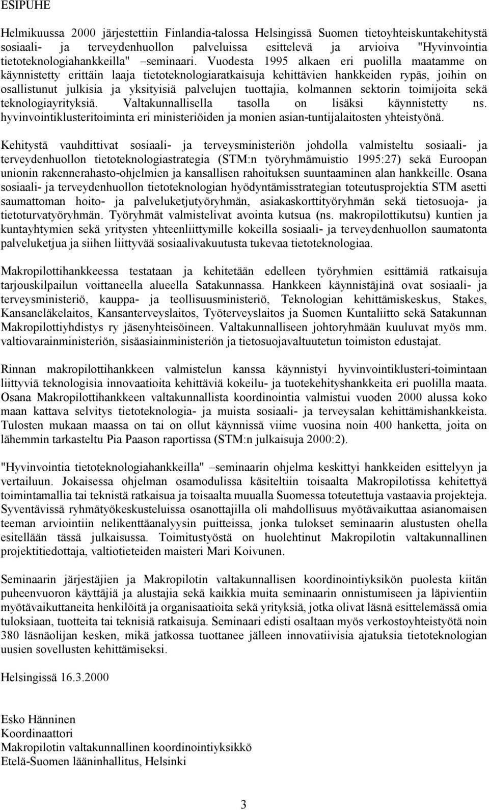 Vuodesta 1995 alkaen eri puolilla maatamme on käynnistetty erittäin laaja tietoteknologiaratkaisuja kehittävien hankkeiden rypäs, joihin on osallistunut julkisia ja yksityisiä palvelujen tuottajia,