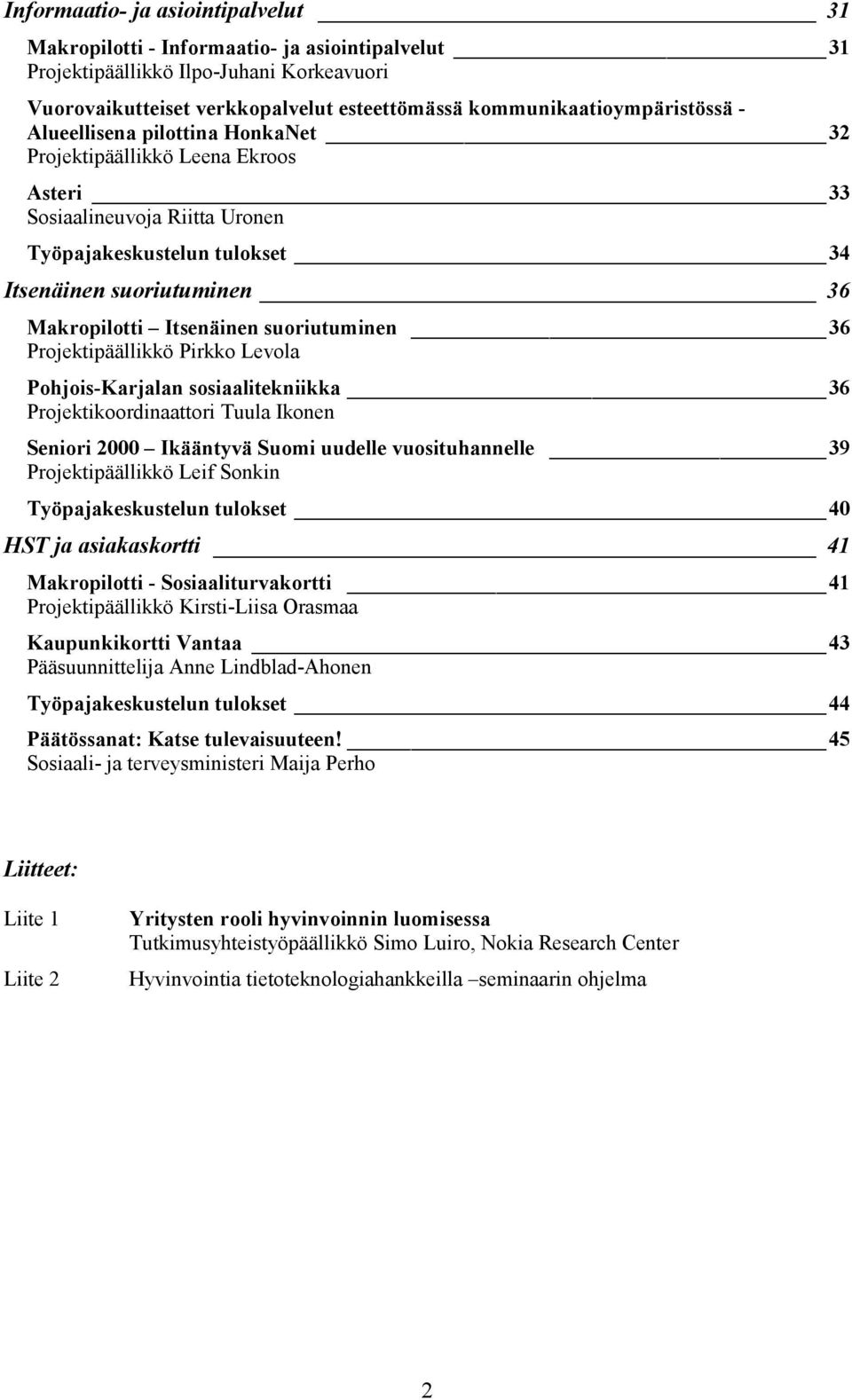 Makropilotti Itsenäinen suoriutuminen 36 Projektipäällikkö Pirkko Levola Pohjois-Karjalan sosiaalitekniikka 36 Projektikoordinaattori Tuula Ikonen Seniori 2000 Ikääntyvä Suomi uudelle vuosituhannelle