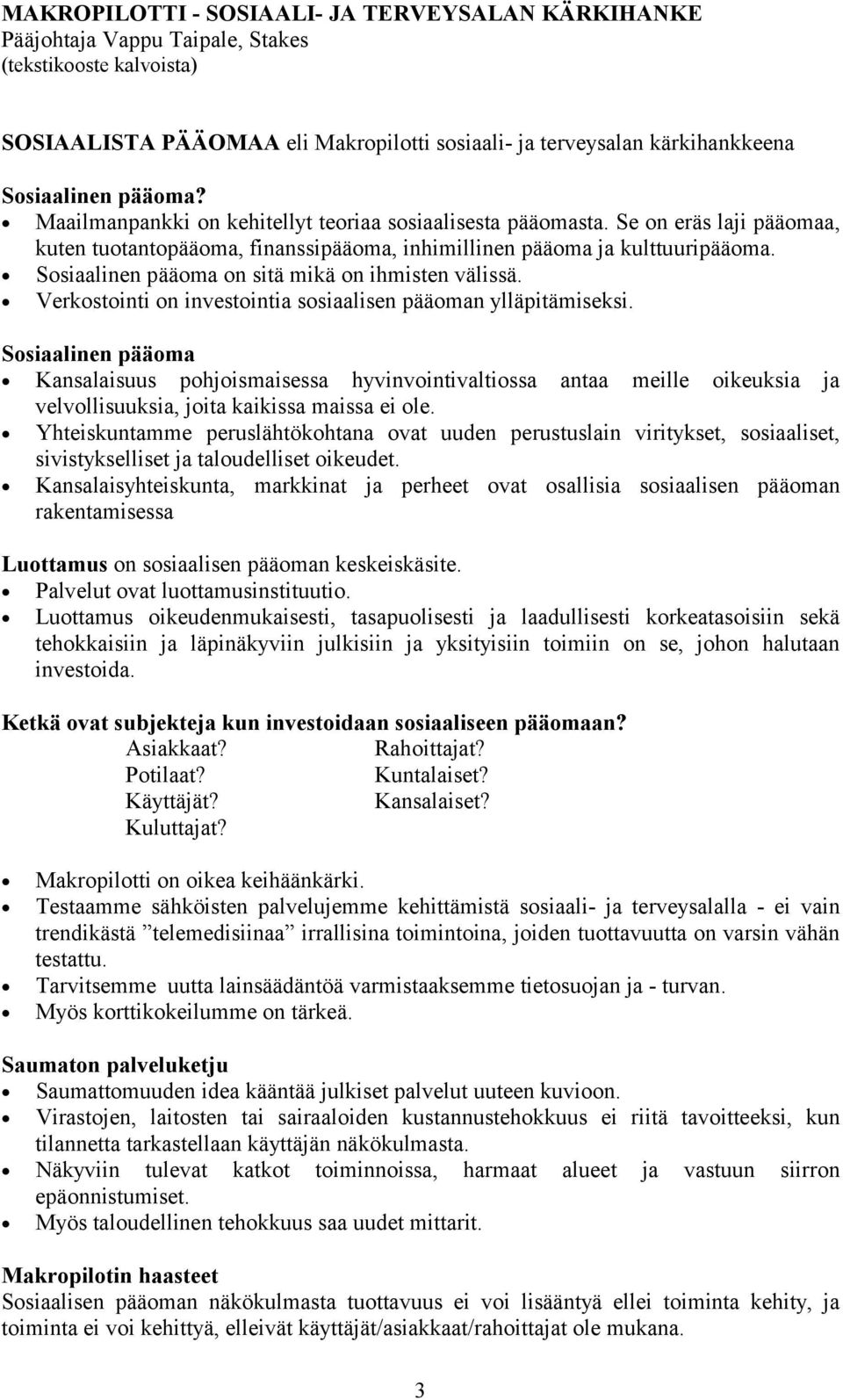 = Sosiaalinen pääoma on sitä mikä on ihmisten välissä. = Verkostointi on investointia sosiaalisen pääoman ylläpitämiseksi.