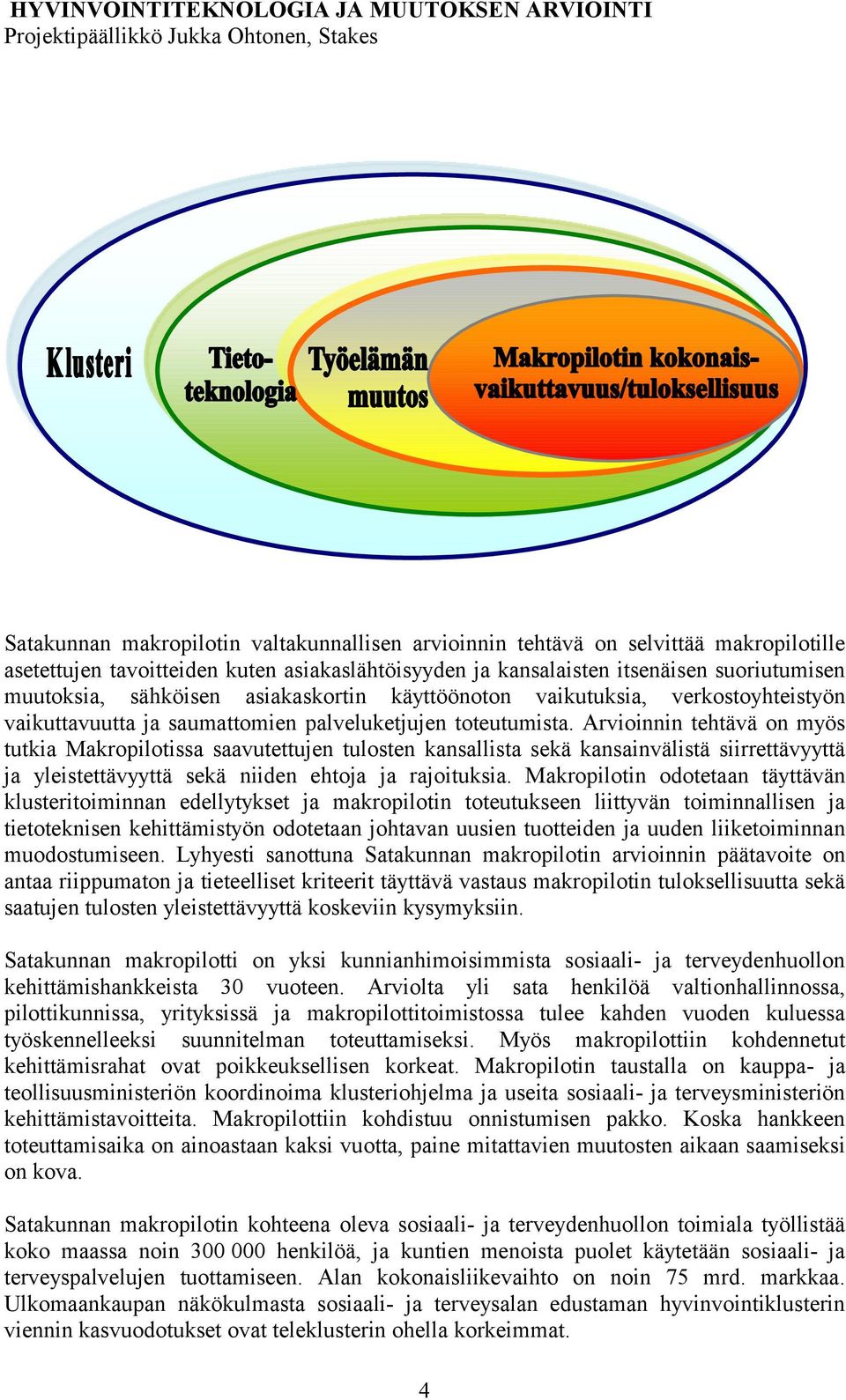 toteutumista. Arvioinnin tehtävä on myös tutkia Makropilotissa saavutettujen tulosten kansallista sekä kansainvälistä siirrettävyyttä ja yleistettävyyttä sekä niiden ehtoja ja rajoituksia.