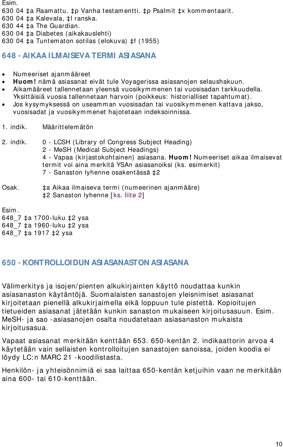 nämä asiasanat eivät tule Voyagerissa asiasanojen selaushakuun. Aikamääreet tallennetaan yleensä vuosikymmenen tai vuosisadan tarkkuudella.