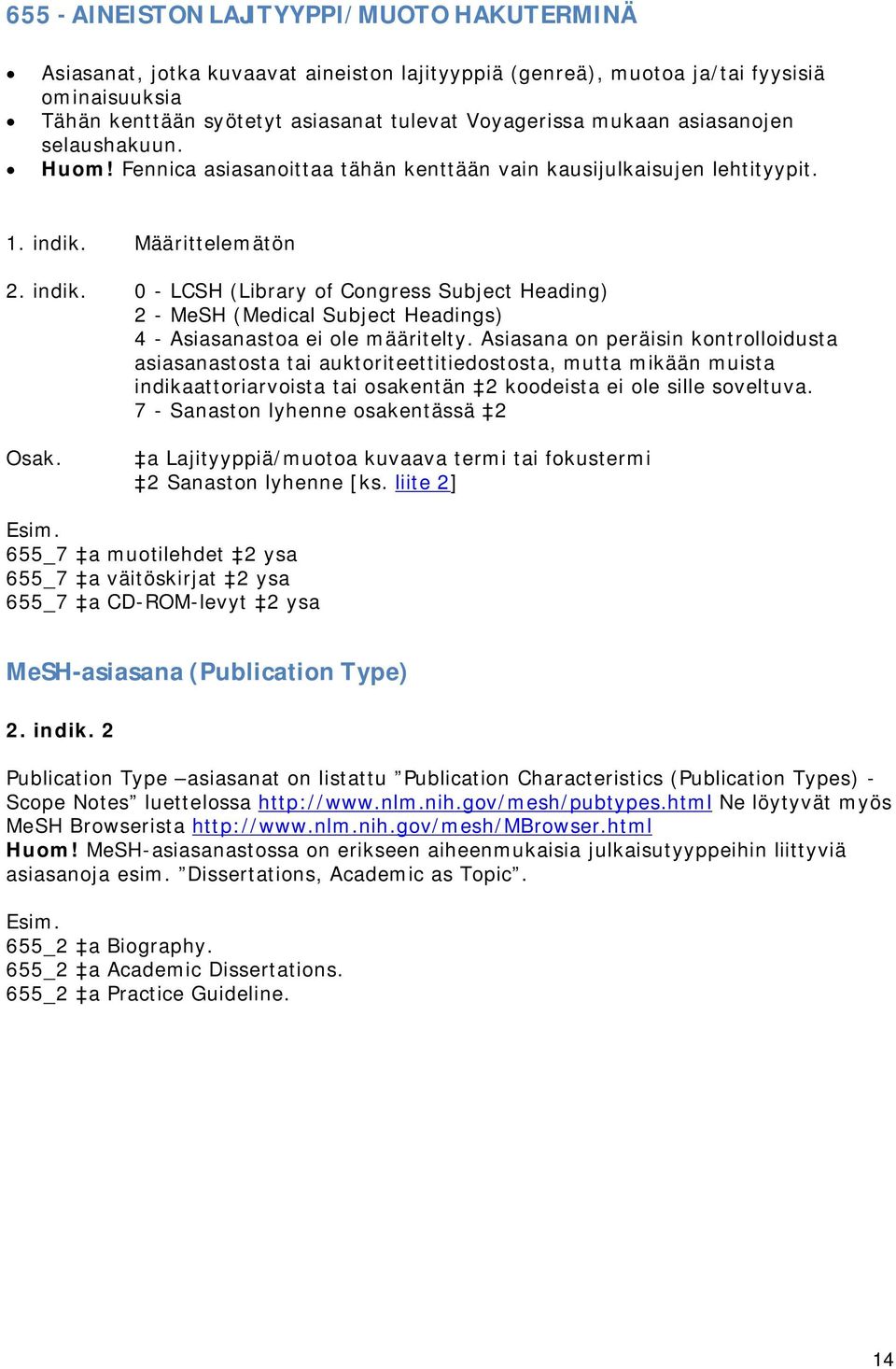Määrittelemätön 2. indik. 0 - LCSH (Library of Congress Subject Heading) 2 - MeSH (Medical Subject Headings) 4 - Asiasanastoa ei ole määritelty.