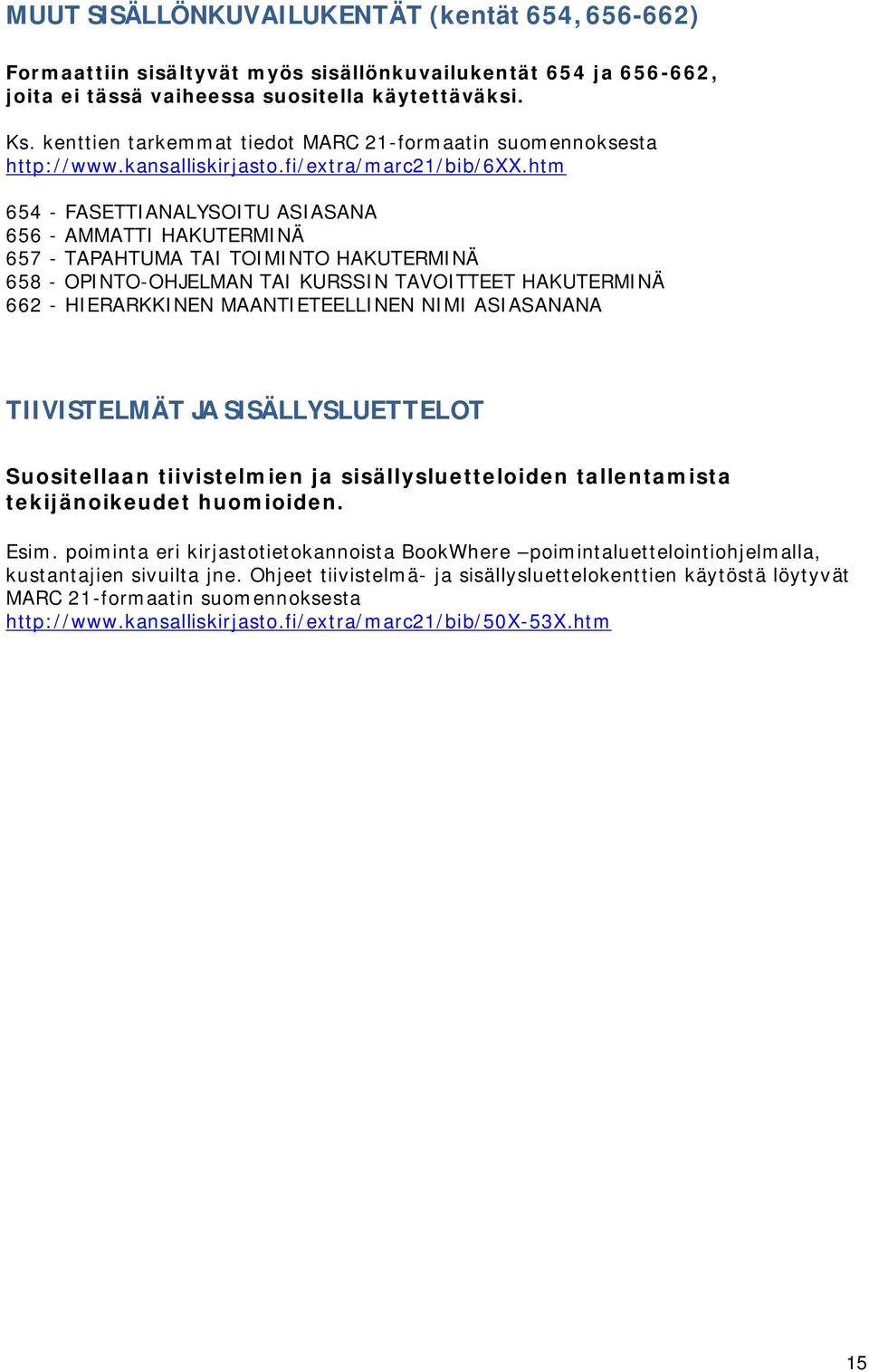 htm 654 - FASETTIANALYSOITU ASIASANA 656 - AMMATTI HAKUTERMINÄ 657 - TAPAHTUMA TAI TOIMINTO HAKUTERMINÄ 658 - OPINTO-OHJELMAN TAI KURSSIN TAVOITTEET HAKUTERMINÄ 662 - HIERARKKINEN MAANTIETEELLINEN