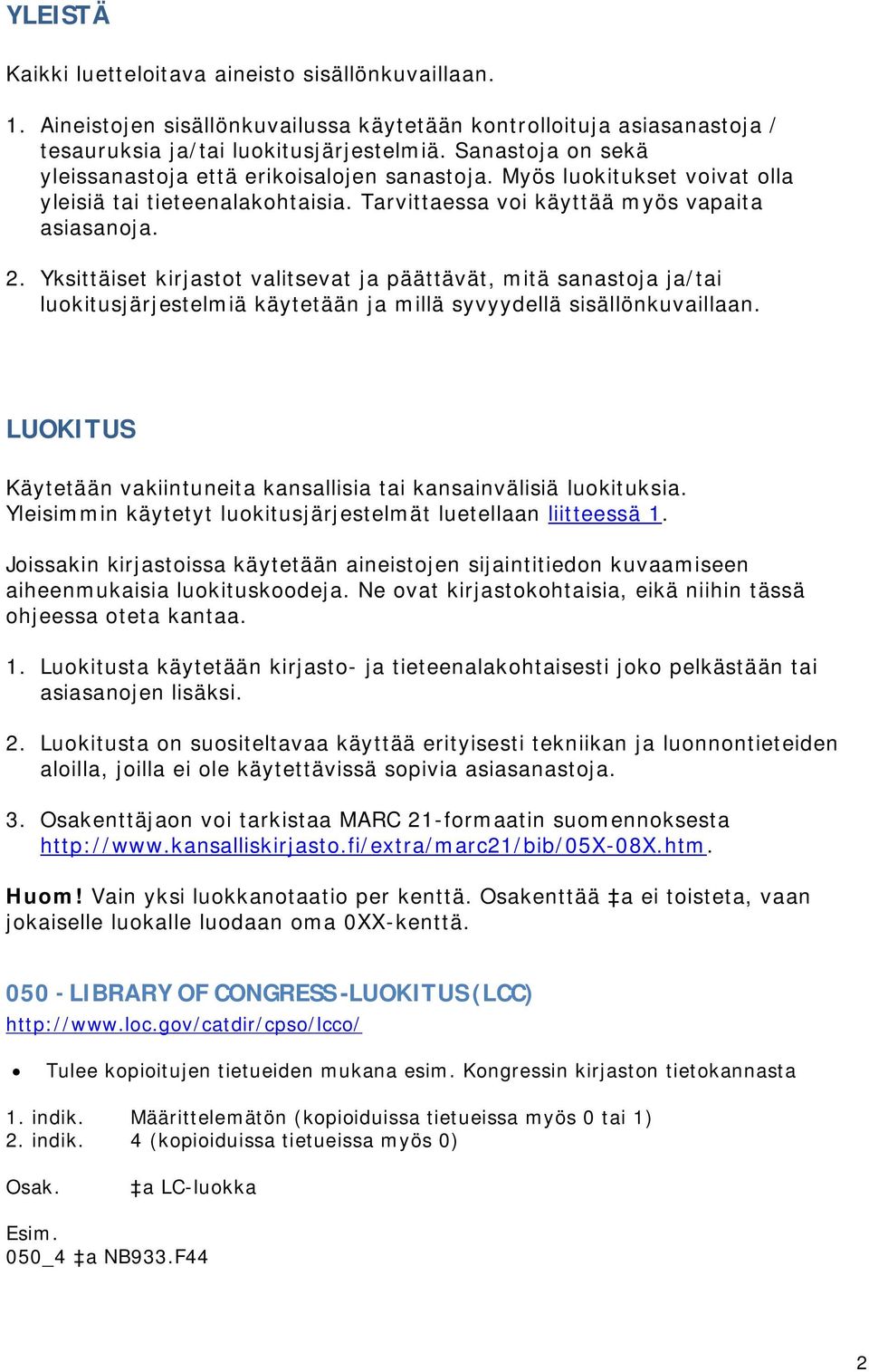 Yksittäiset kirjastot valitsevat ja päättävät, mitä sanastoja ja/tai luokitusjärjestelmiä käytetään ja millä syvyydellä sisällönkuvaillaan.