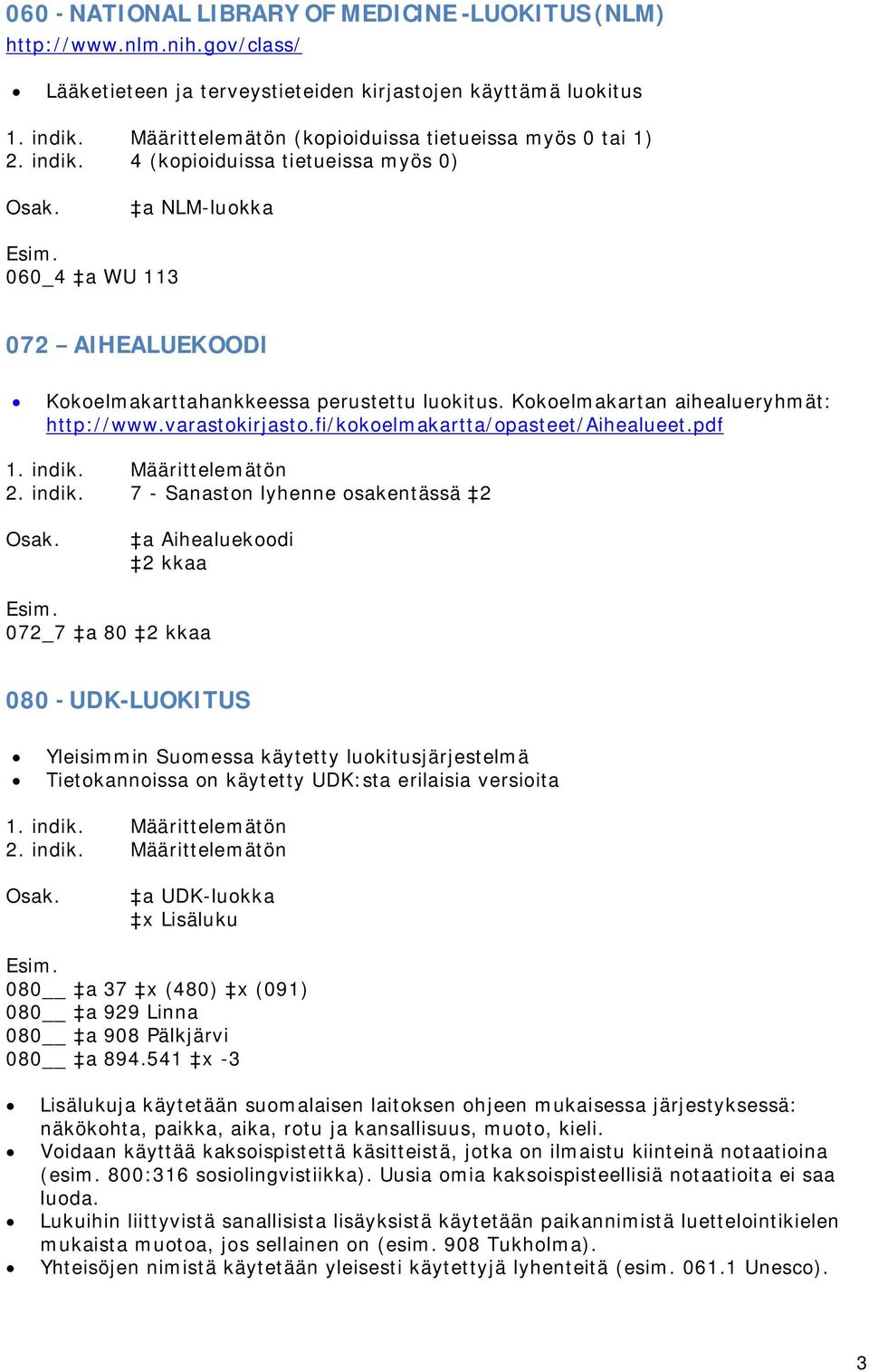 Kokoelmakartan aihealueryhmät: http://www.varastokirjasto.fi/kokoelmakartta/opasteet/aihealueet.pdf 1. indik.