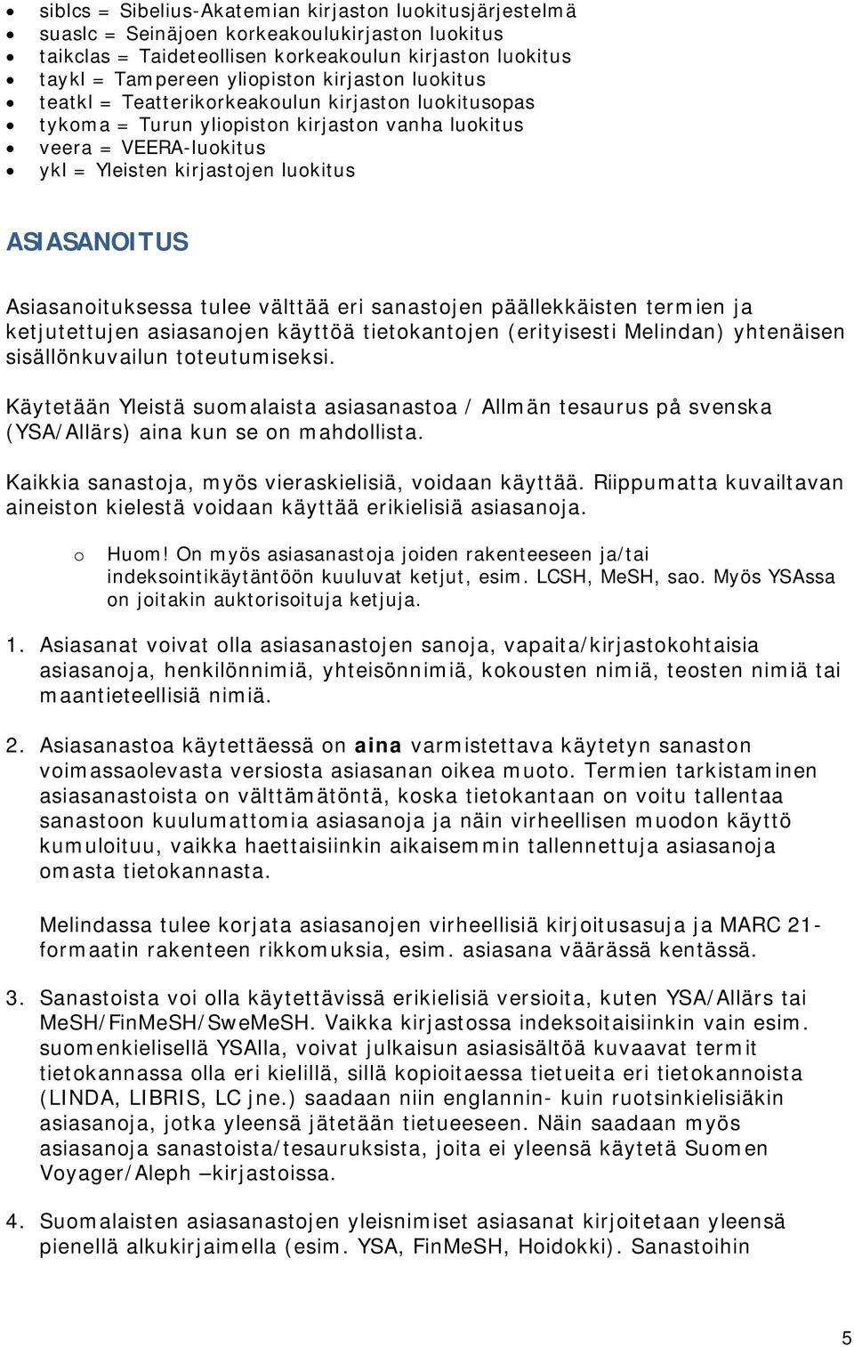 Asiasanoituksessa tulee välttää eri sanastojen päällekkäisten termien ja ketjutettujen asiasanojen käyttöä tietokantojen (erityisesti Melindan) yhtenäisen sisällönkuvailun toteutumiseksi.