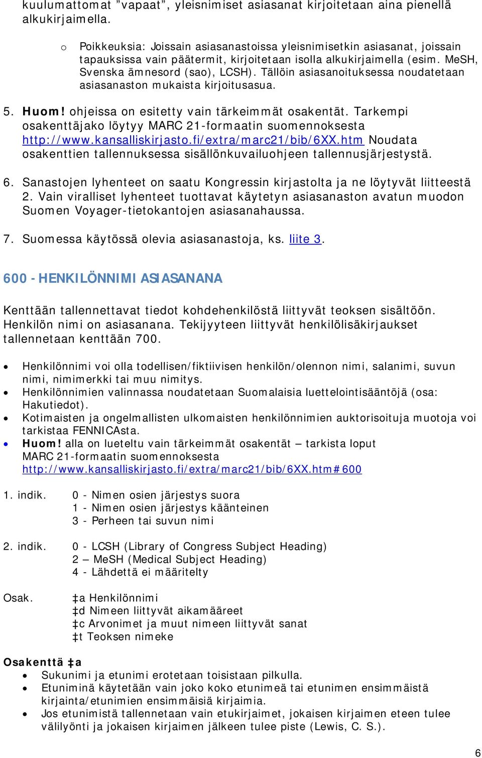 Tällöin asiasanoituksessa noudatetaan asiasanaston mukaista kirjoitusasua. 5. Huom! ohjeissa on esitetty vain tärkeimmät osakentät.