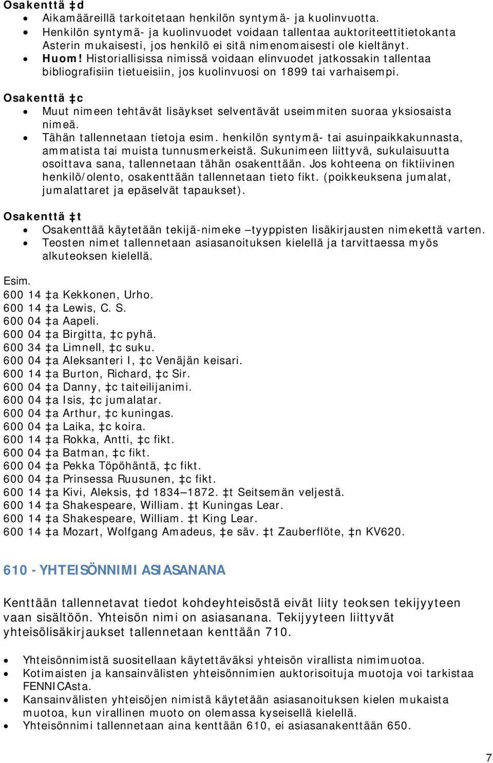 Historiallisissa nimissä voidaan elinvuodet jatkossakin tallentaa bibliografisiin tietueisiin, jos kuolinvuosi on 1899 tai varhaisempi.