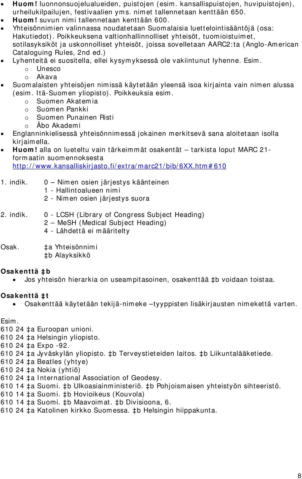 Poikkeuksena valtionhallinnolliset yhteisöt, tuomioistuimet, sotilasyksiköt ja uskonnolliset yhteisöt, joissa sovelletaan AARC2:ta (Anglo-American Cataloguing Rules, 2nd ed.