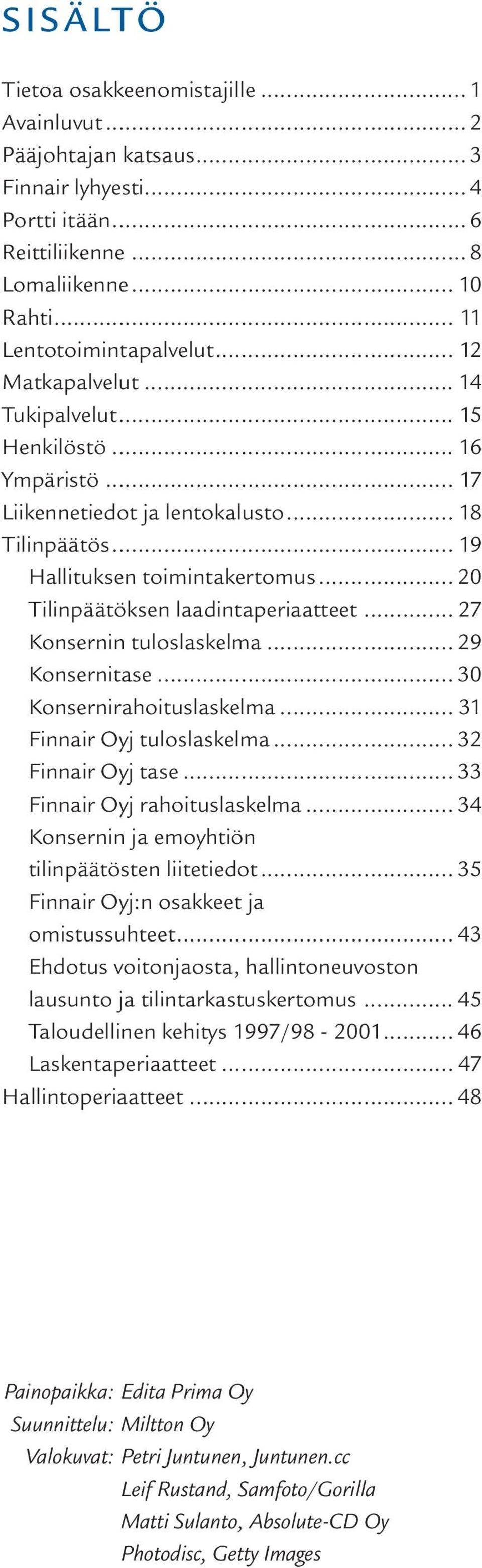 .. 20 Tilinpäätöksen laadintaperiaatteet... 27 Konsernin tuloslaskelma... 29 Konsernitase... 30 Konsernirahoituslaskelma... 31 Finnair Oyj tuloslaskelma... 32 Finnair Oyj tase.