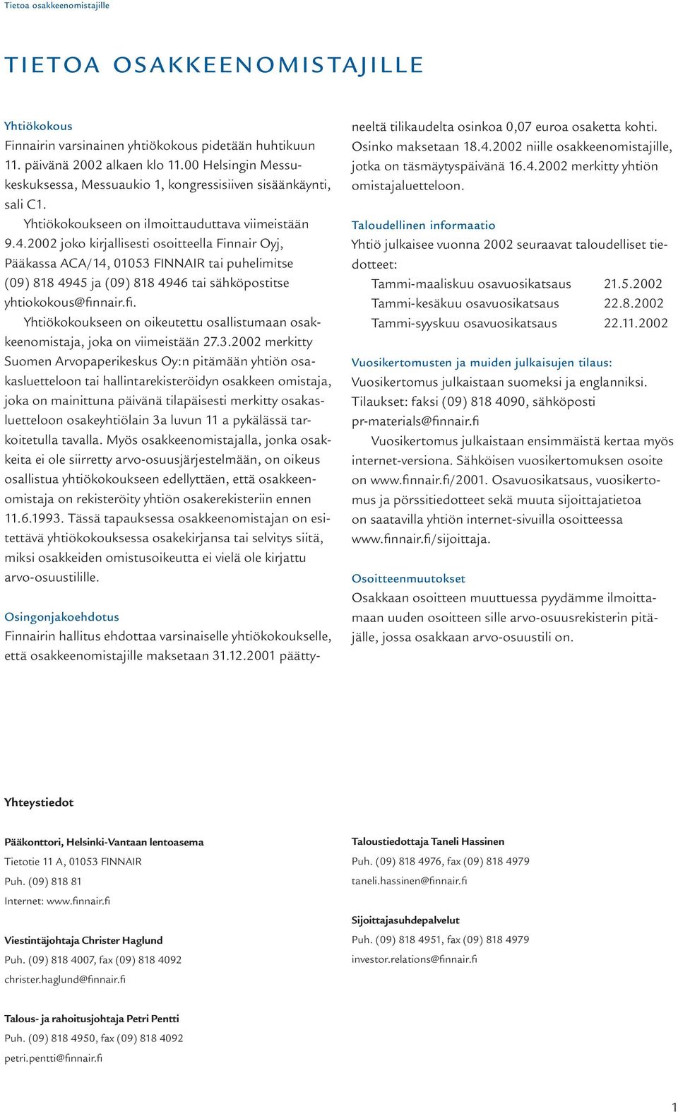 2002 joko kirjallisesti osoitteella Finnair Oyj, Pääkassa ACA/14, 01053 FINNAIR tai puhelimitse (09) 818 4945 ja (09) 818 4946 tai sähköpostitse yhtiokokous@fin
