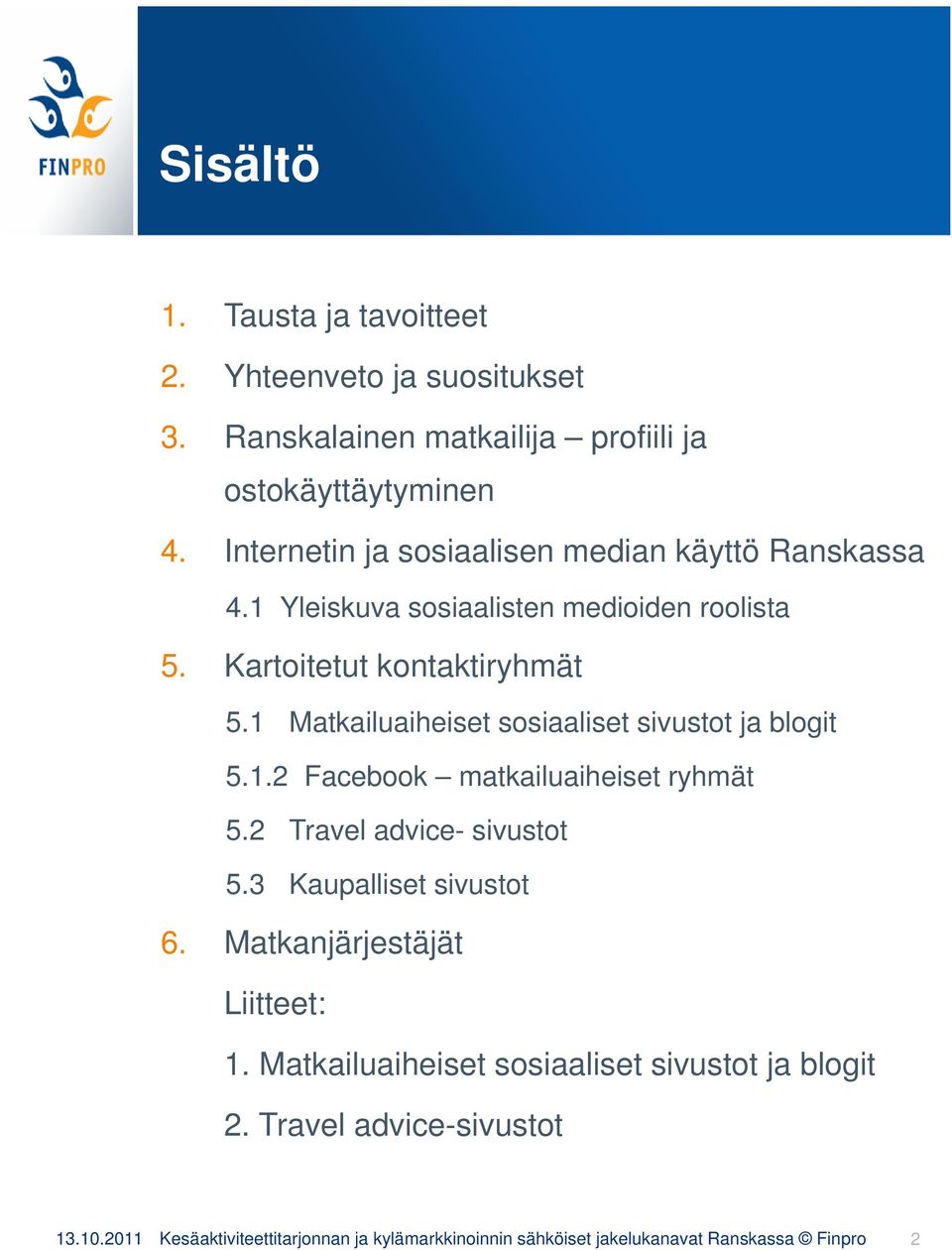 1 Matkailuaiheiset sosiaaliset sivustot ja blogit 5.1.2 Facebook matkailuaiheiset ryhmät 5.2 Travel advice- sivustot 5.3 Kaupalliset sivustot 6.