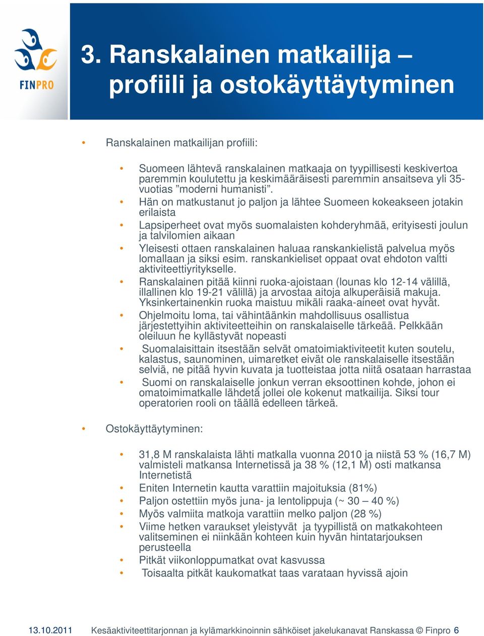 Hän on matkustanut jo paljon ja lähtee Suomeen kokeakseen jotakin erilaista Lapsiperheet ovat myös suomalaisten kohderyhmää, erityisesti joulun ja talvilomien aikaan Yleisesti ottaen ranskalainen