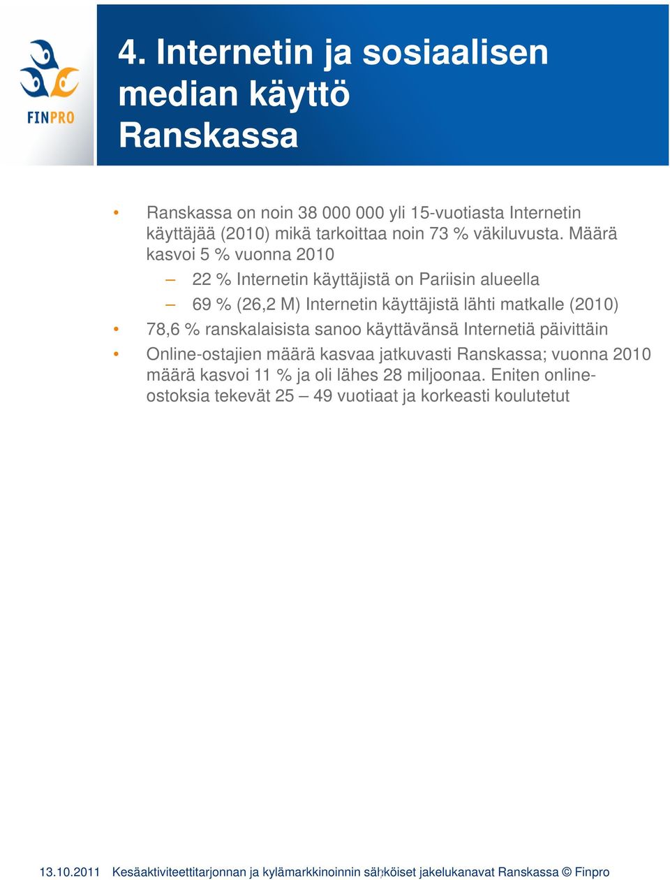 Määrä kasvoi 5 % vuonna 2010 22 % Internetin käyttäjistä on Pariisin alueella 69 % (26,2 M) Internetin käyttäjistä lähti matkalle (2010) 78,6 % ranskalaisista