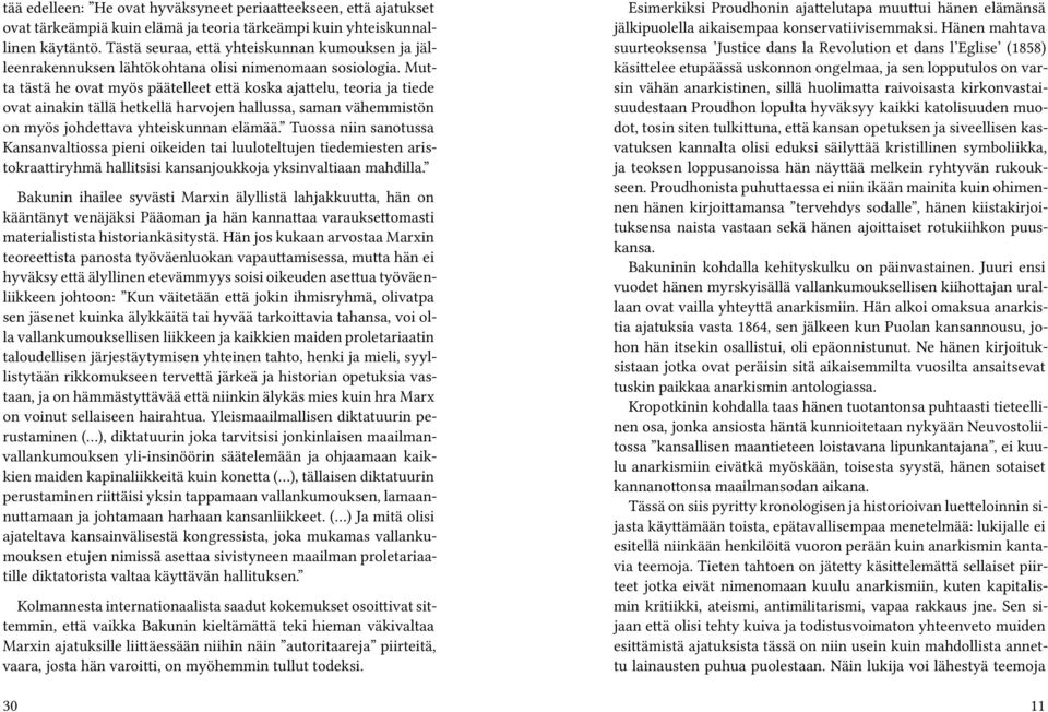 Mutta tästä he ovat myös päätelleet että koska ajattelu, teoria ja tiede ovat ainakin tällä hetkellä harvojen hallussa, saman vähemmistön on myös johdettava yhteiskunnan elämää.