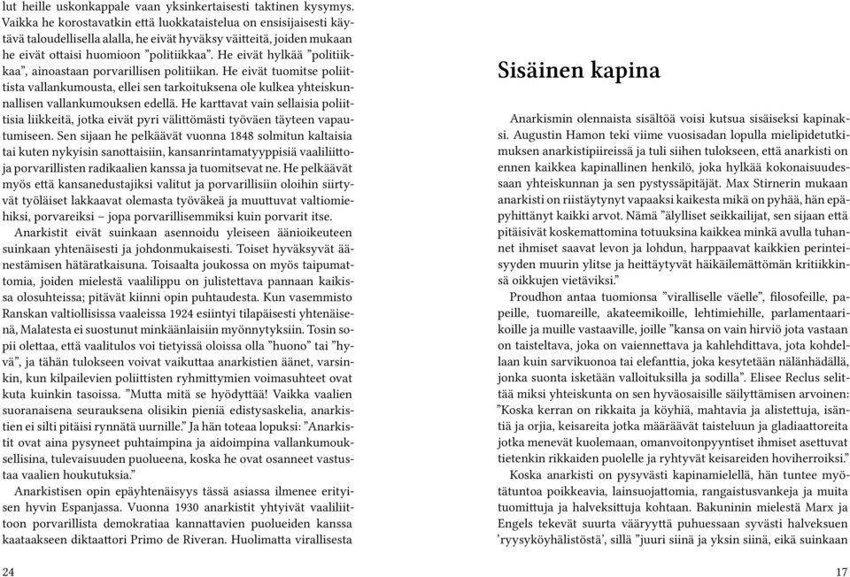 He eivät hylkää politiikkaa, ainoastaan porvarillisen politiikan. He eivät tuomitse poliittista vallankumousta, ellei sen tarkoituksena ole kulkea yhteiskunnallisen vallankumouksen edellä.