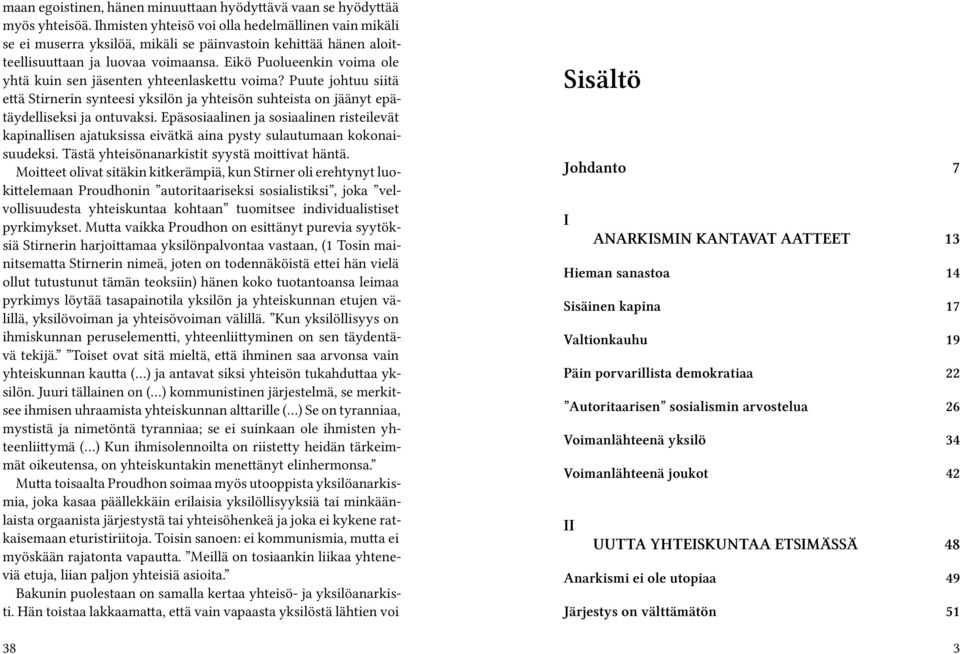 Eikö Puolueenkin voima ole yhtä kuin sen jäsenten yhteenlaskettu voima? Puute johtuu siitä että Stirnerin synteesi yksilön ja yhteisön suhteista on jäänyt epätäydelliseksi ja ontuvaksi.