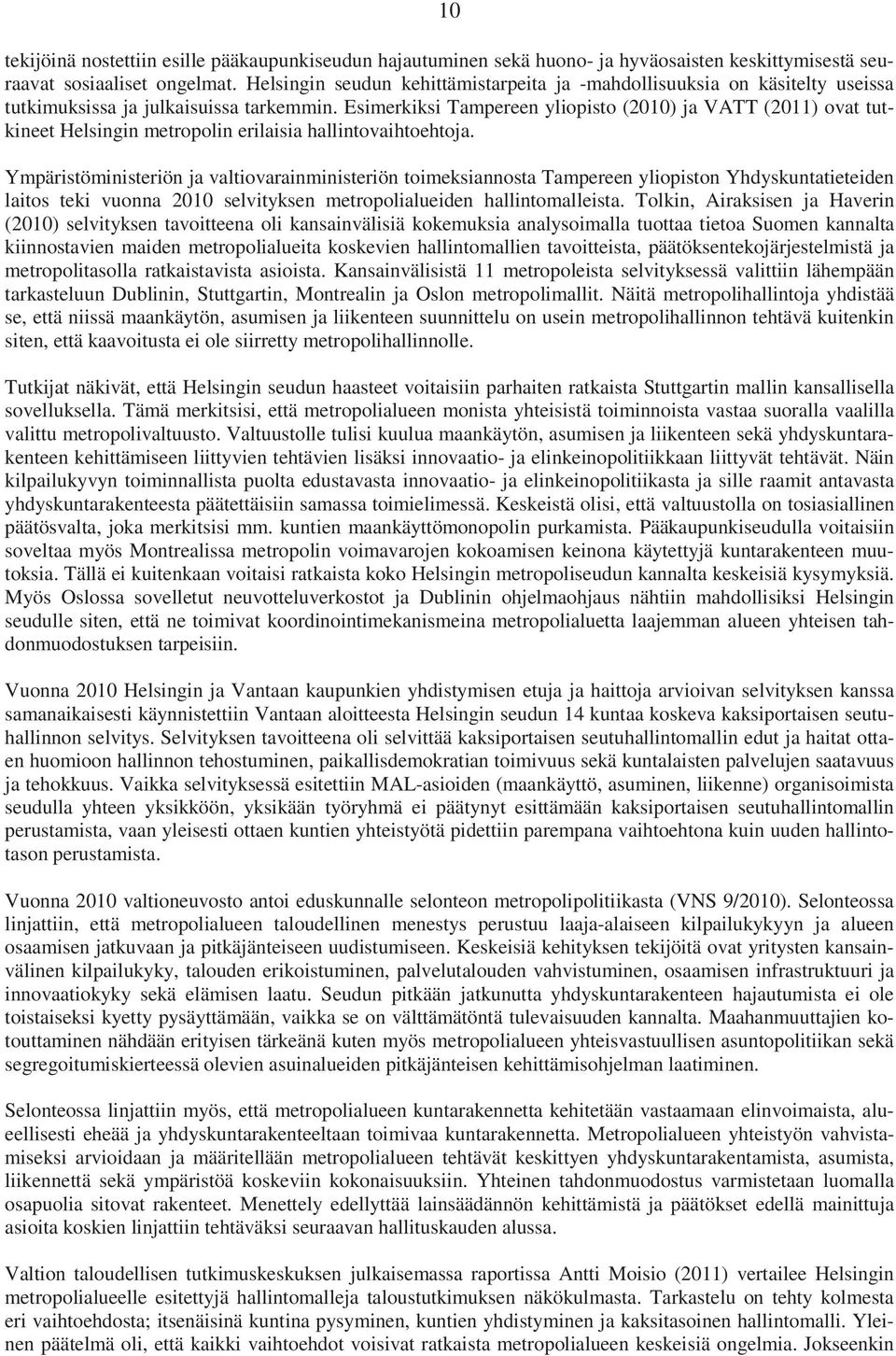 Esimerkiksi Tampereen yliopisto (2010) ja VATT (2011) ovat tutkineet Helsingin metropolin erilaisia hallintovaihtoehtoja.