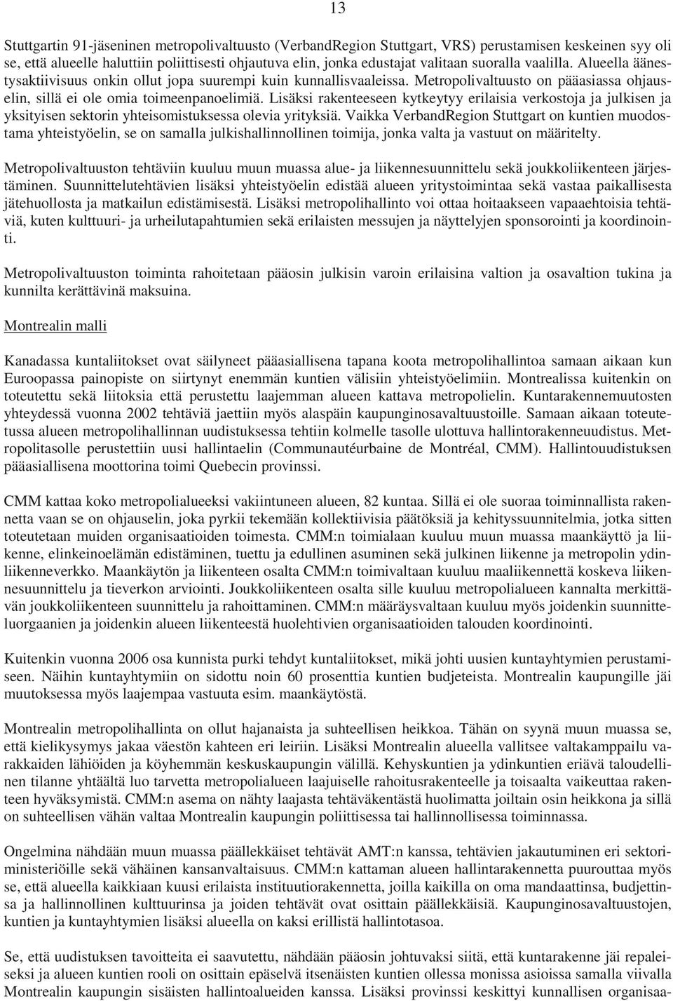 Lisäksi rakenteeseen kytkeytyy erilaisia verkostoja ja julkisen ja yksityisen sektorin yhteisomistuksessa olevia yrityksiä.