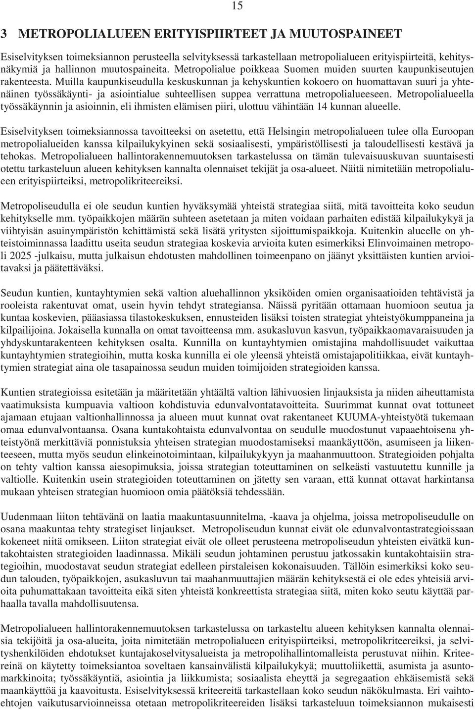 Muilla kaupunkiseudulla keskuskunnan ja kehyskuntien kokoero on huomattavan suuri ja yhtenäinen työssäkäynti- ja asiointialue suhteellisen suppea verrattuna metropolialueeseen.