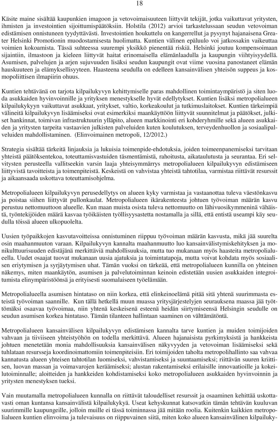 Investointien houkuttelu on kangerrellut ja pysynyt hajanaisena Greater Helsinki Promotionin muodostamisesta huolimatta. Kuntien välinen epäluulo voi jatkossakin vaikeuttaa voimien kokoamista.