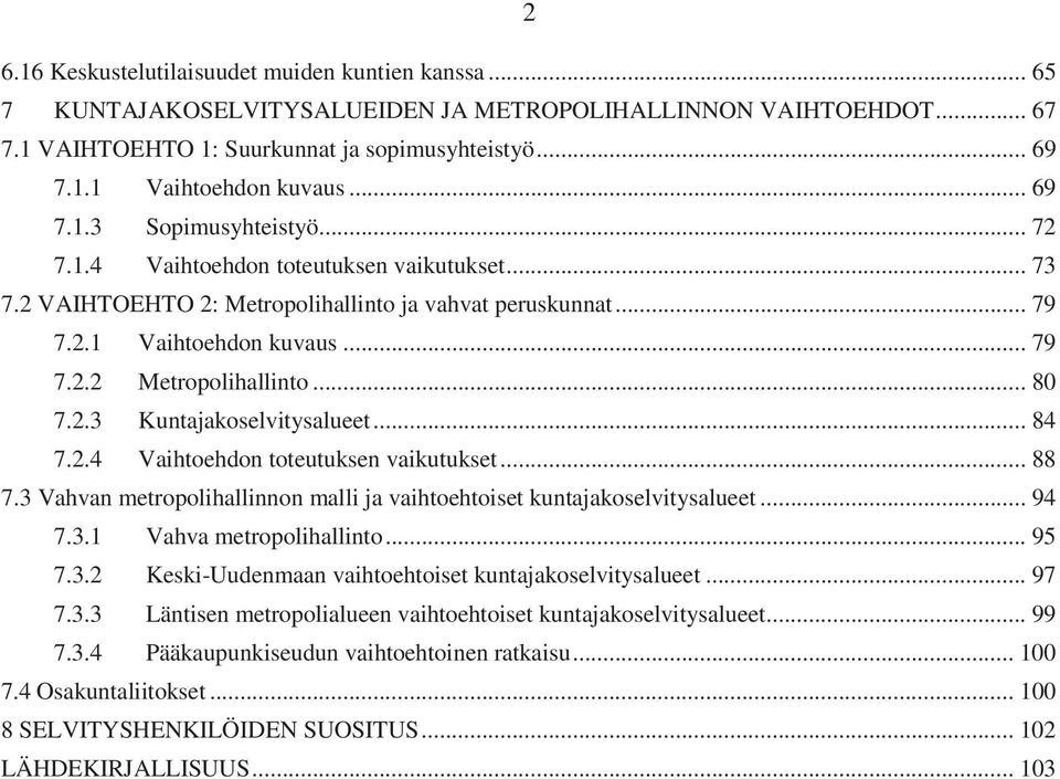 .. 80 7.2.3 Kuntajakoselvitysalueet... 84 7.2.4 Vaihtoehdon toteutuksen vaikutukset... 88 7.3 Vahvan metropolihallinnon malli ja vaihtoehtoiset kuntajakoselvitysalueet... 94 7.3.1 Vahva metropolihallinto.