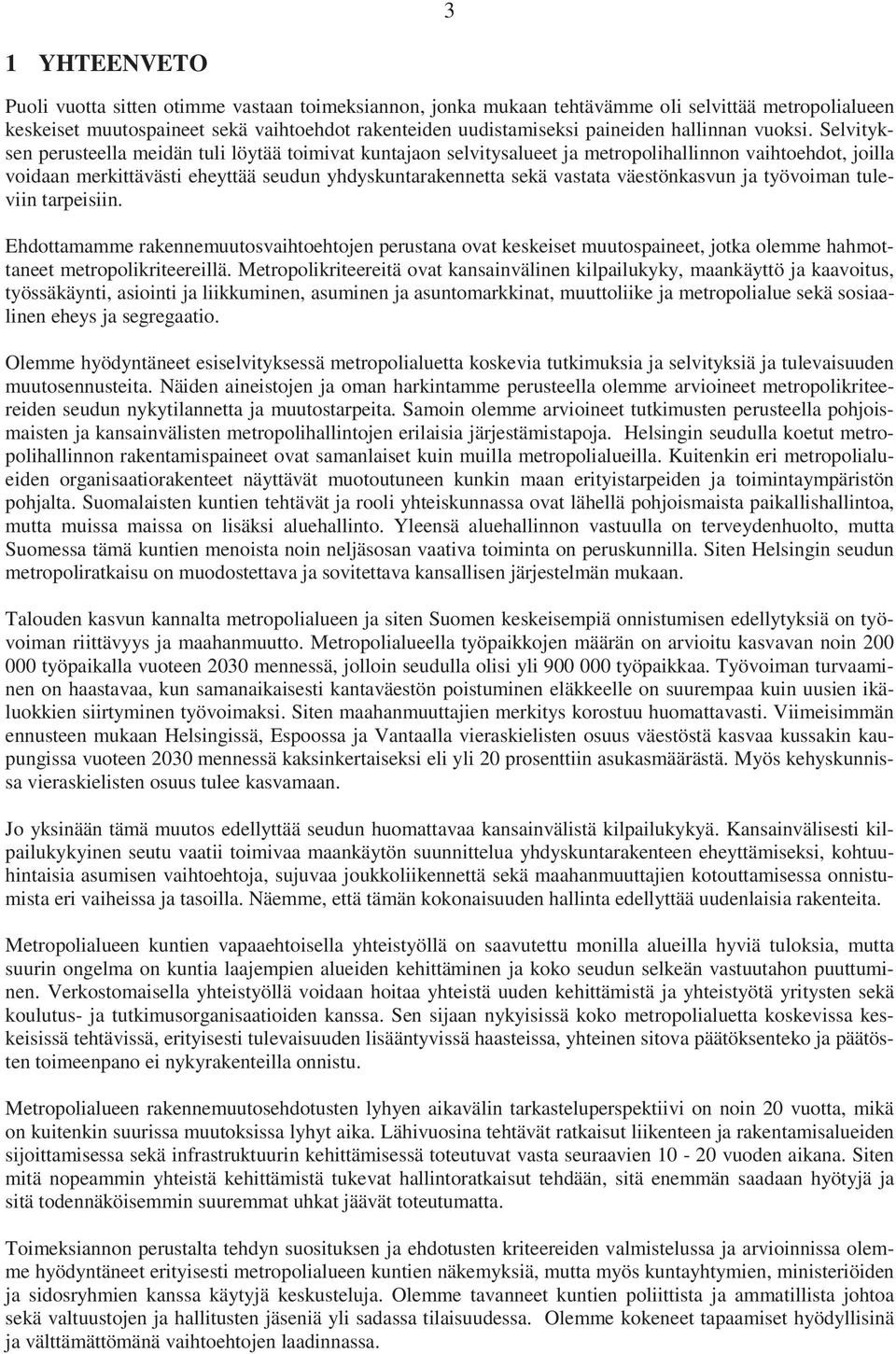 Selvityksen perusteella meidän tuli löytää toimivat kuntajaon selvitysalueet ja metropolihallinnon vaihtoehdot, joilla voidaan merkittävästi eheyttää seudun yhdyskuntarakennetta sekä vastata