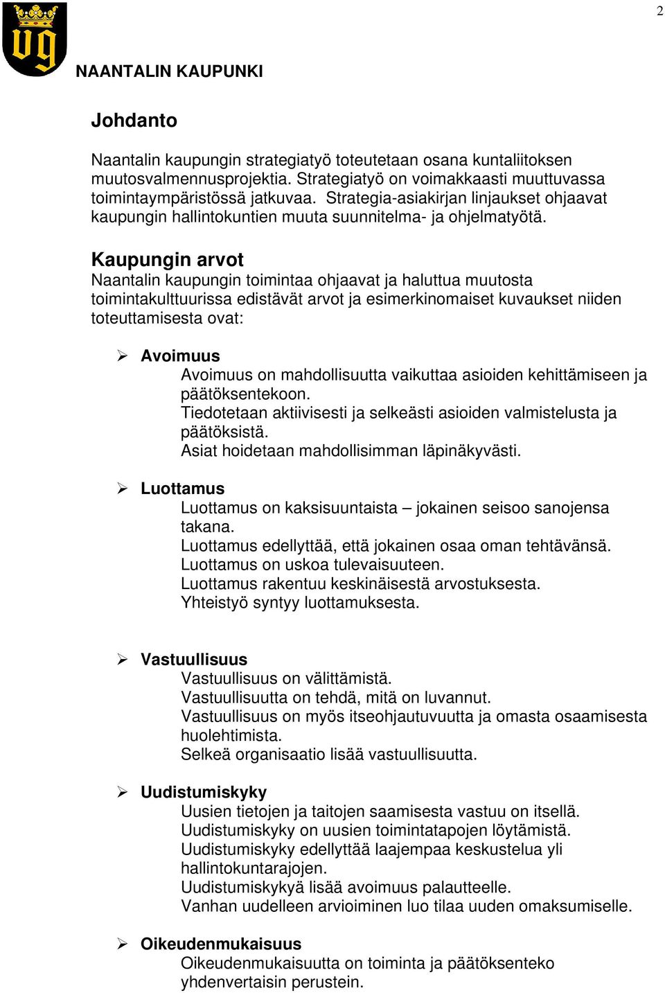 Kaupungin arvot Naantalin kaupungin toimintaa ohjaavat ja haluttua muutosta toimintakulttuurissa edistävät arvot ja esimerkinomaiset kuvaukset niiden toteuttamisesta ovat: Avoimuus Avoimuus on