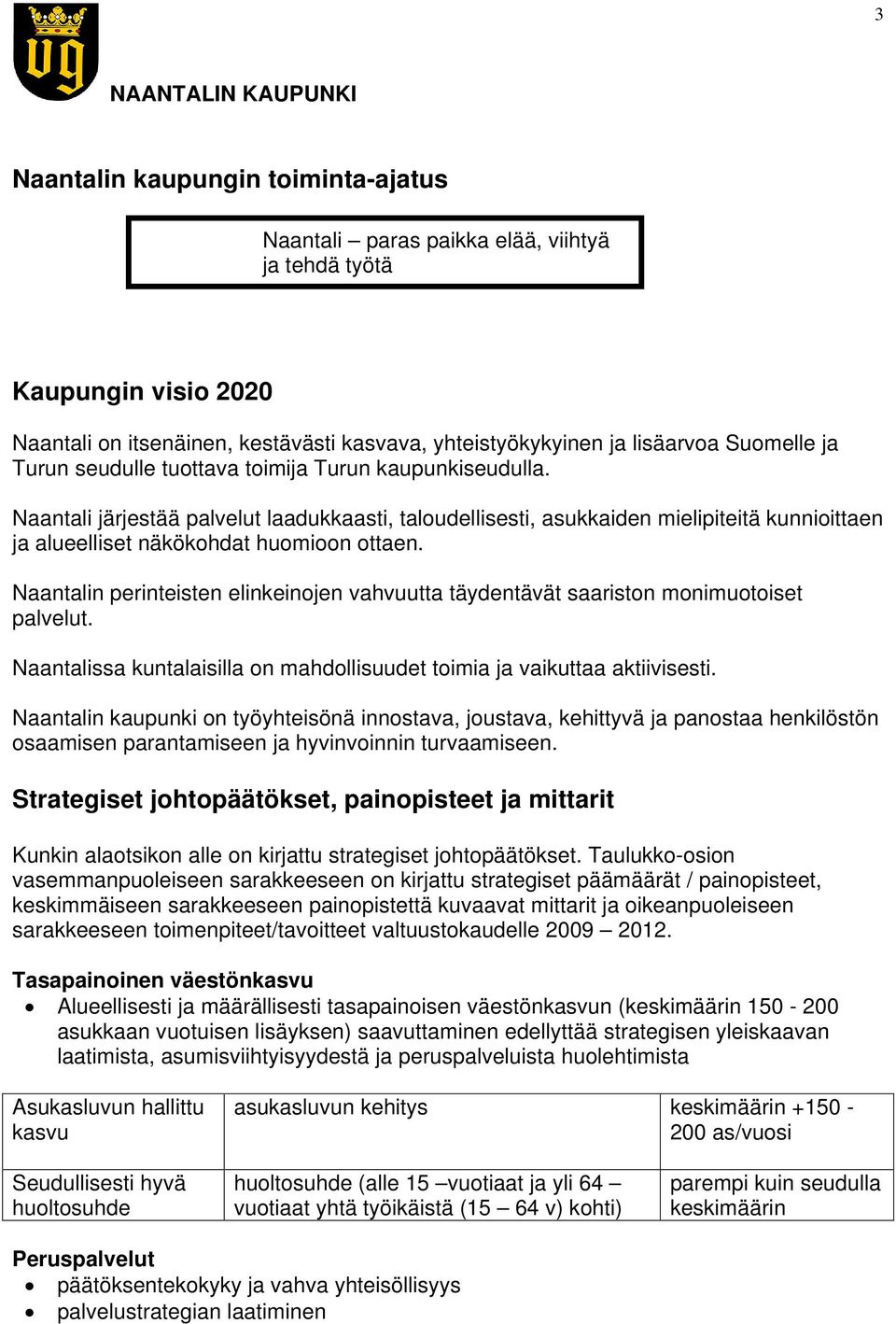 Naantali järjestää palvelut laadukkaasti, taloudellisesti, asukkaiden mielipiteitä kunnioittaen ja alueelliset näkökohdat huomioon ottaen.