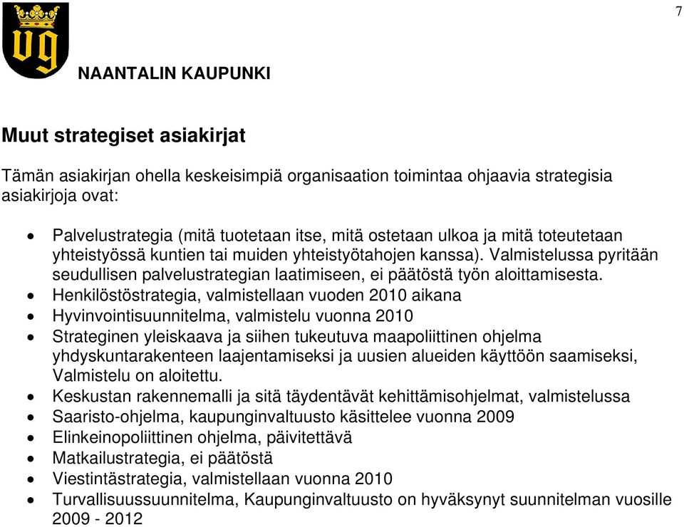 Henkilöstöstrategia, valmistellaan vuoden 2010 aikana Hyvinvointisuunnitelma, valmistelu vuonna 2010 Strateginen yleiskaava ja siihen tukeutuva maapoliittinen ohjelma yhdyskuntarakenteen