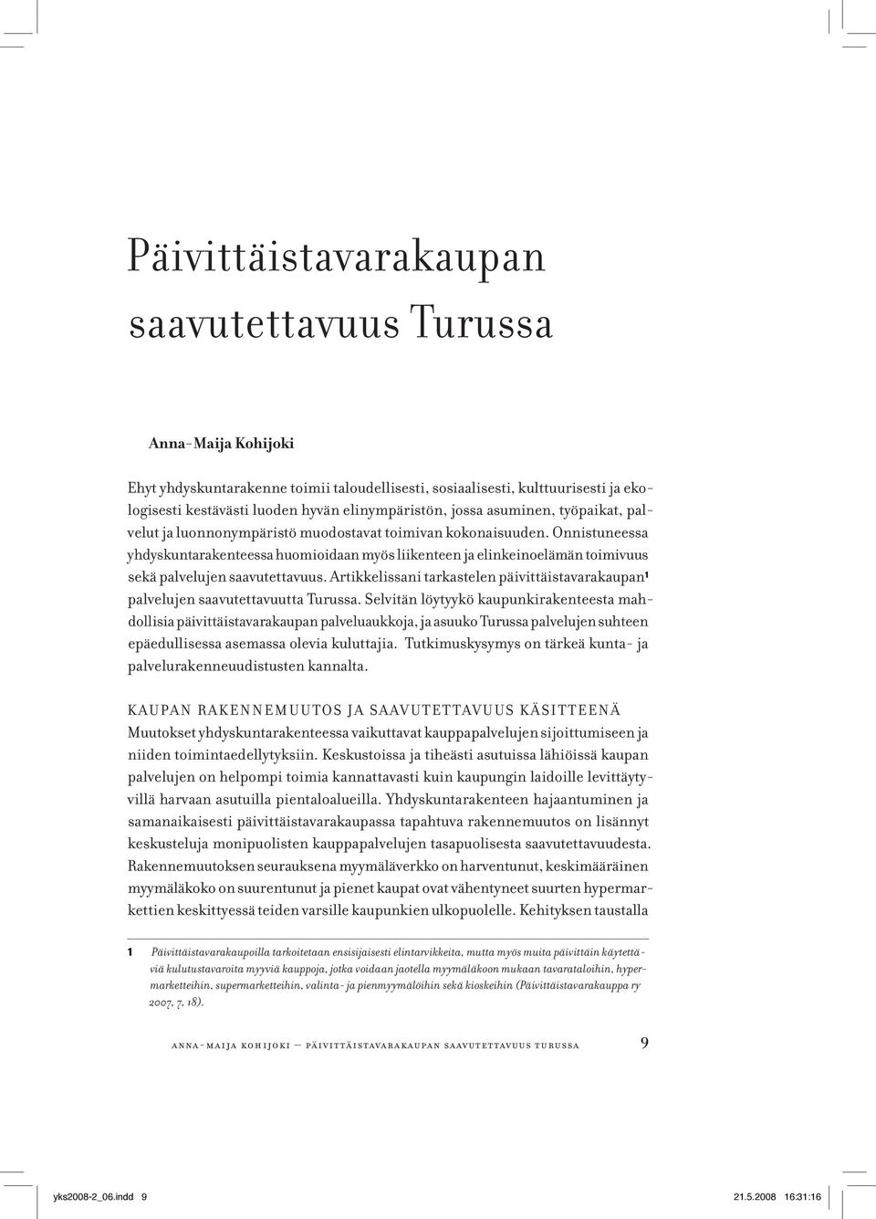 Onnistuneessa yhdyskuntarakenteessa huomioidaan myös liikenteen ja elinkeinoelämän toimivuus sekä palvelujen saavutettavuus.