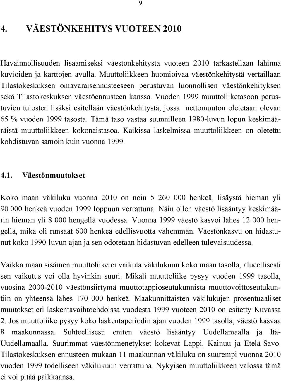 Vuoden 1999 muuttoliiketasoon perustuvien tulosten lisäksi esitellään väestönkehitystä, jossa nettomuuton oletetaan olevan 65 % vuoden 1999 tasosta.