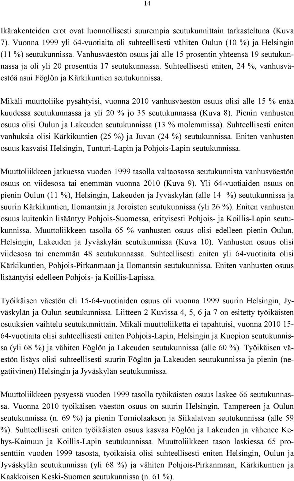 Mikäli muuttoliike pysähtyisi, vuonna 2010 vanhusväestön osuus olisi alle 15 % enää kuudessa seutukunnassa ja yli 20 % jo 35 seutukunnassa (Kuva 8).