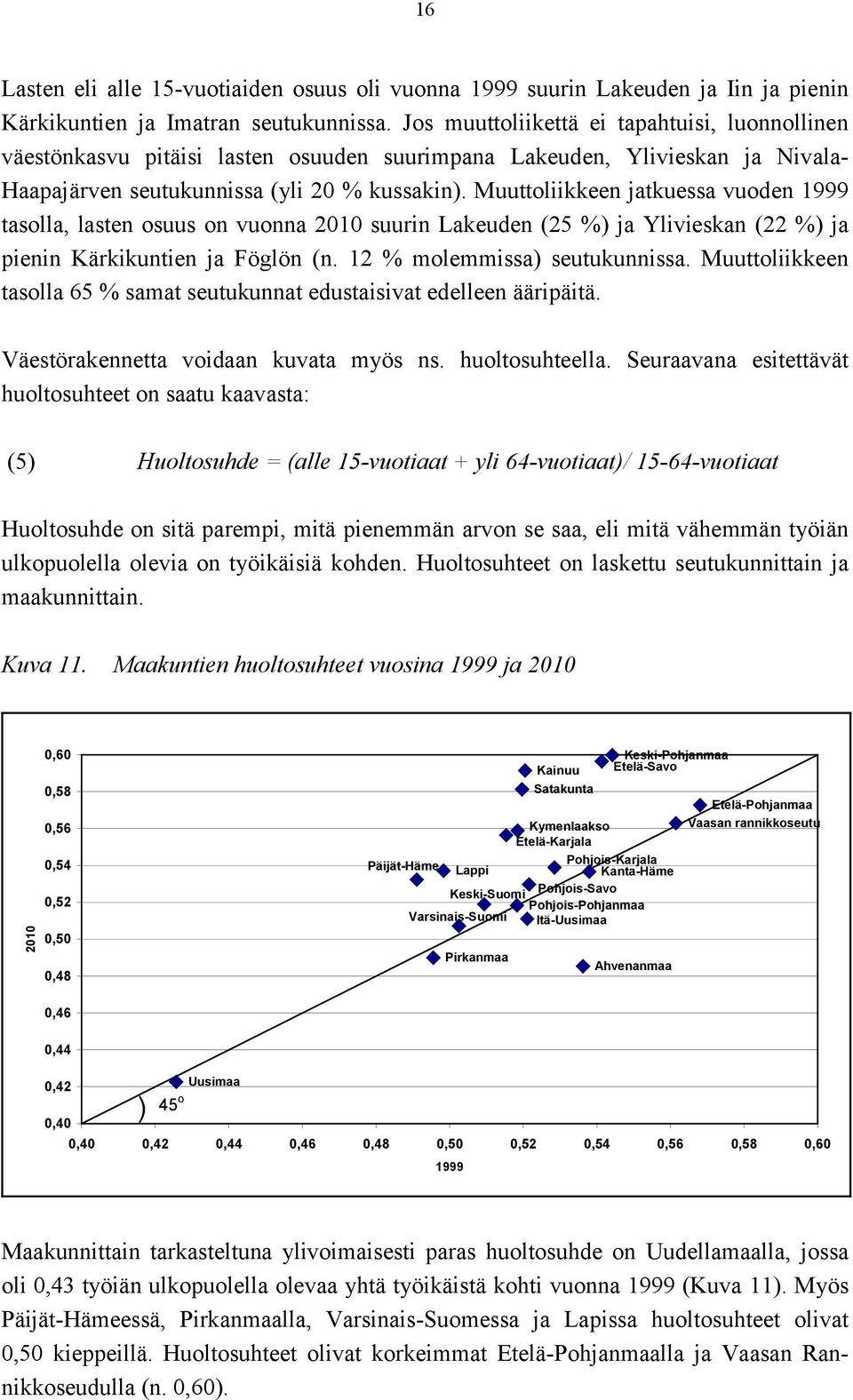 Muuttoliikkeen jatkuessa vuoden 1999 tasolla, lasten osuus on vuonna 2010 suurin Lakeuden (25 %) ja Ylivieskan (22 %) ja pienin Kärkikuntien ja Föglön (n. 12 % molemmissa) seutukunnissa.