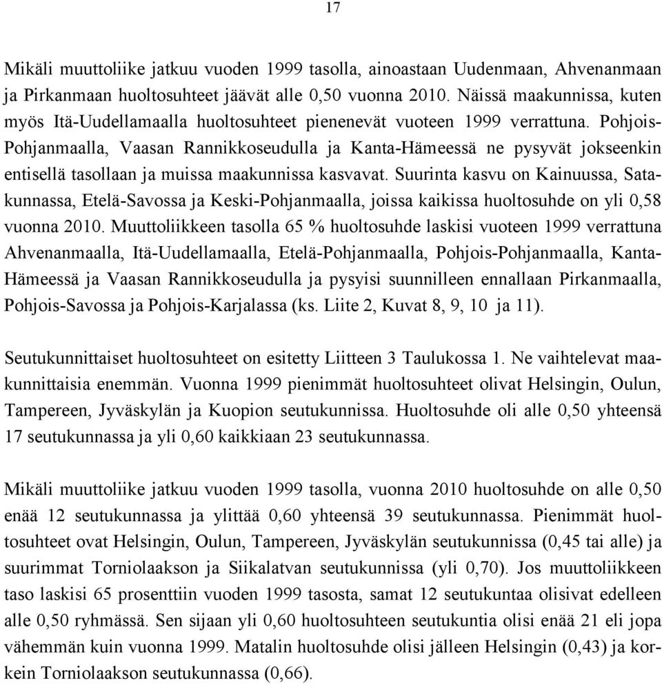 Pohjois- Pohjanmaalla, Vaasan Rannikkoseudulla ja Kanta-Hämeessä ne pysyvät jokseenkin entisellä tasollaan ja muissa maakunnissa kasvavat.