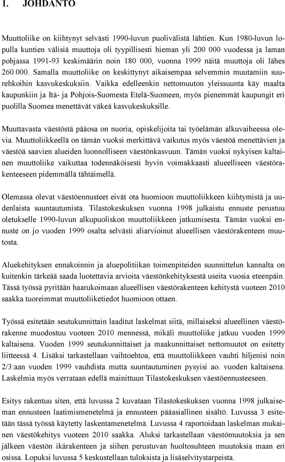 Samalla muuttoliike on keskittynyt aikaisempaa selvemmin muutamiin suurehkoihin kasvukeskuksiin.