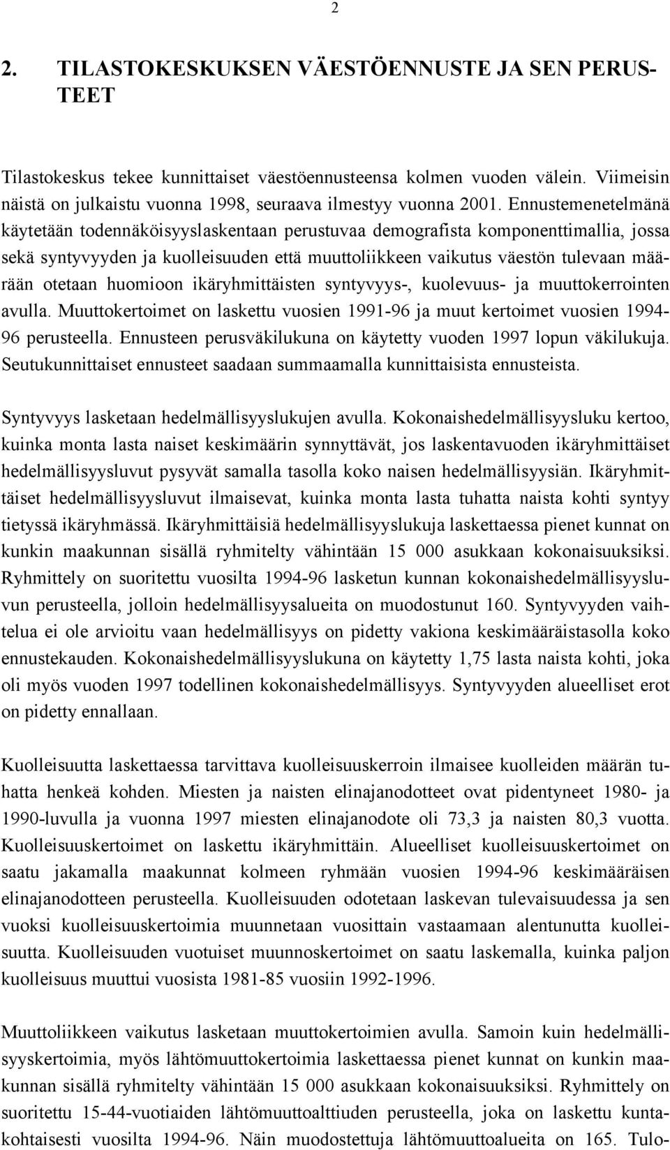 Ennustemenetelmänä käytetään todennäköisyyslaskentaan perustuvaa demografista komponenttimallia, jossa sekä syntyvyyden ja kuolleisuuden että muuttoliikkeen vaikutus väestön tulevaan määrään otetaan